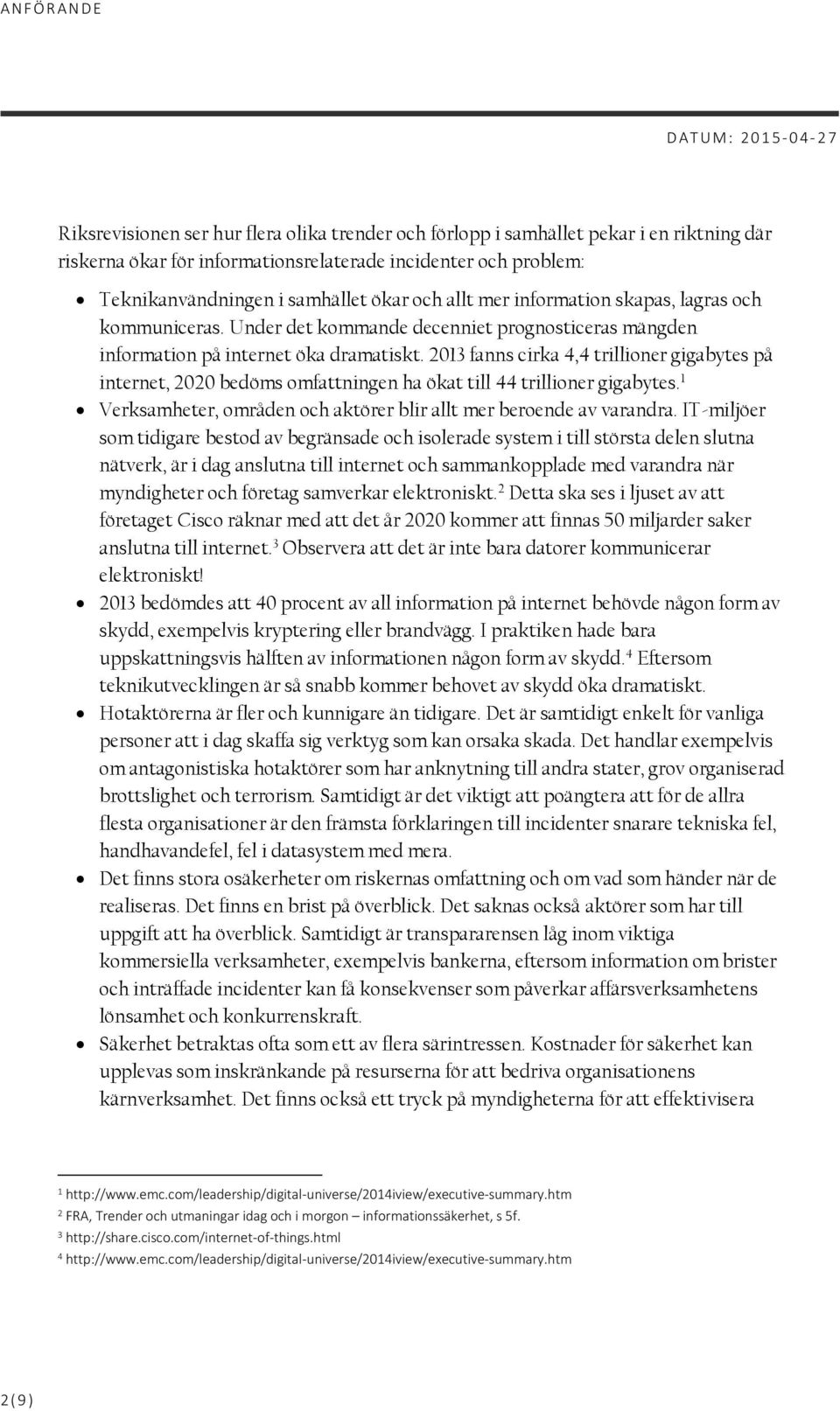 2013 fanns cirka 4,4 trillioner gigabytes på internet, 2020 bedöms omfattningen ha ökat till 44 trillioner gigabytes. 1 Verksamheter, områden och aktörer blir allt mer beroende av varandra.