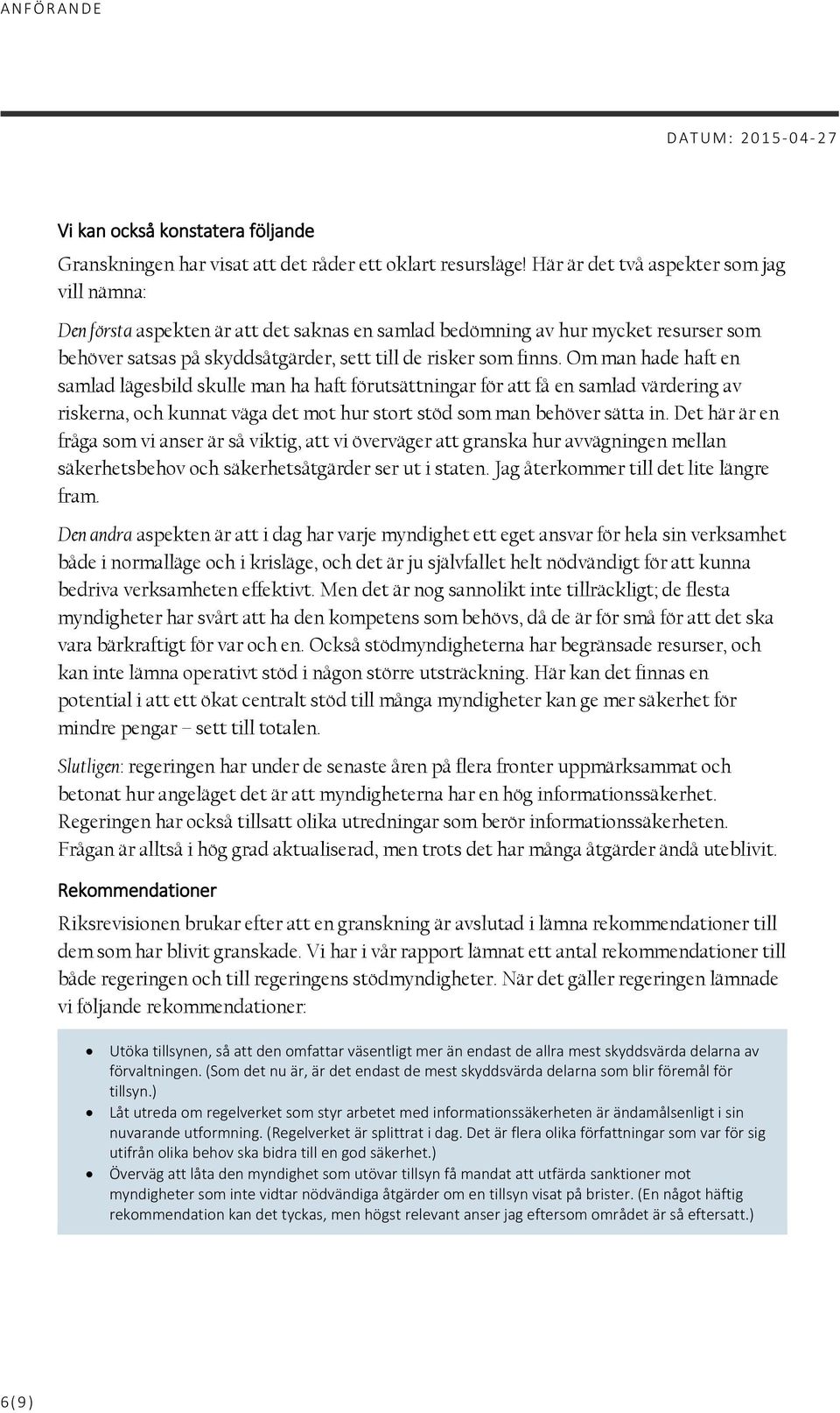 Om man hade haft en samlad lägesbild skulle man ha haft förutsättningar för att få en samlad värdering av riskerna, och kunnat väga det mot hur stort stöd som man behöver sätta in.