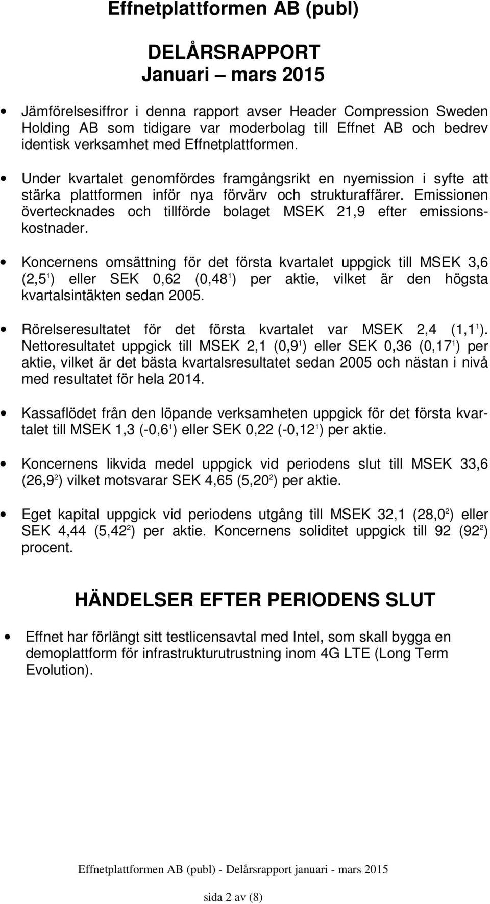 Emissionen övertecknades och tillförde bolaget 21,9 efter emissionskostnader.