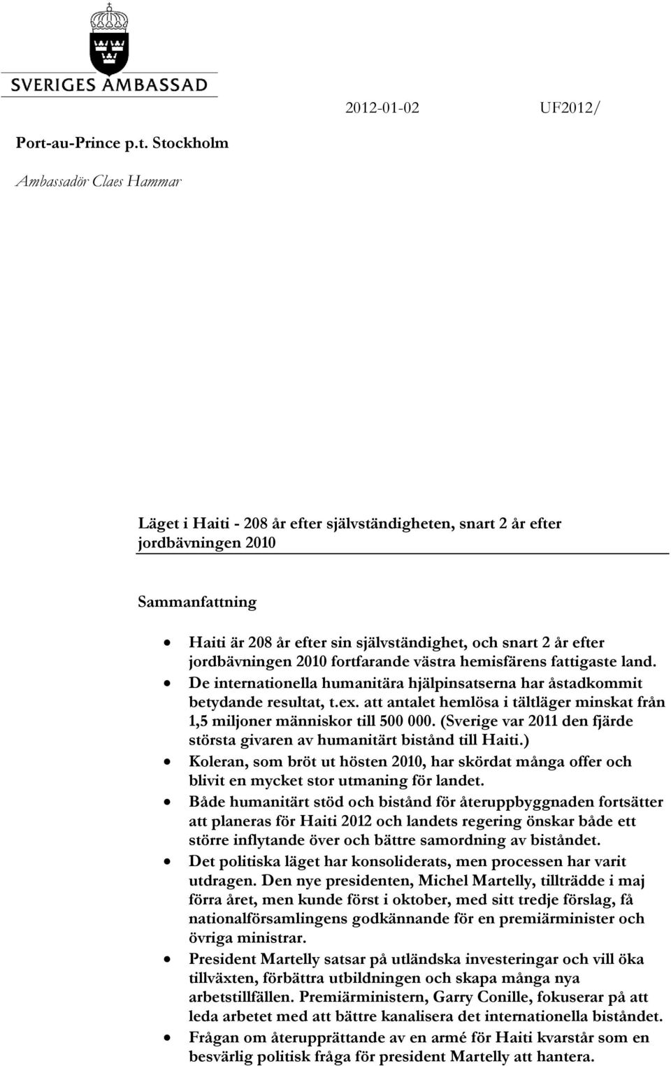 Stockholm Ambassadör Claes Hammar Läget i Haiti - 208 år efter självständigheten, snart 2 år efter jordbävningen 2010 Sammanfattning Haiti är 208 år efter sin självständighet, och snart 2 år efter