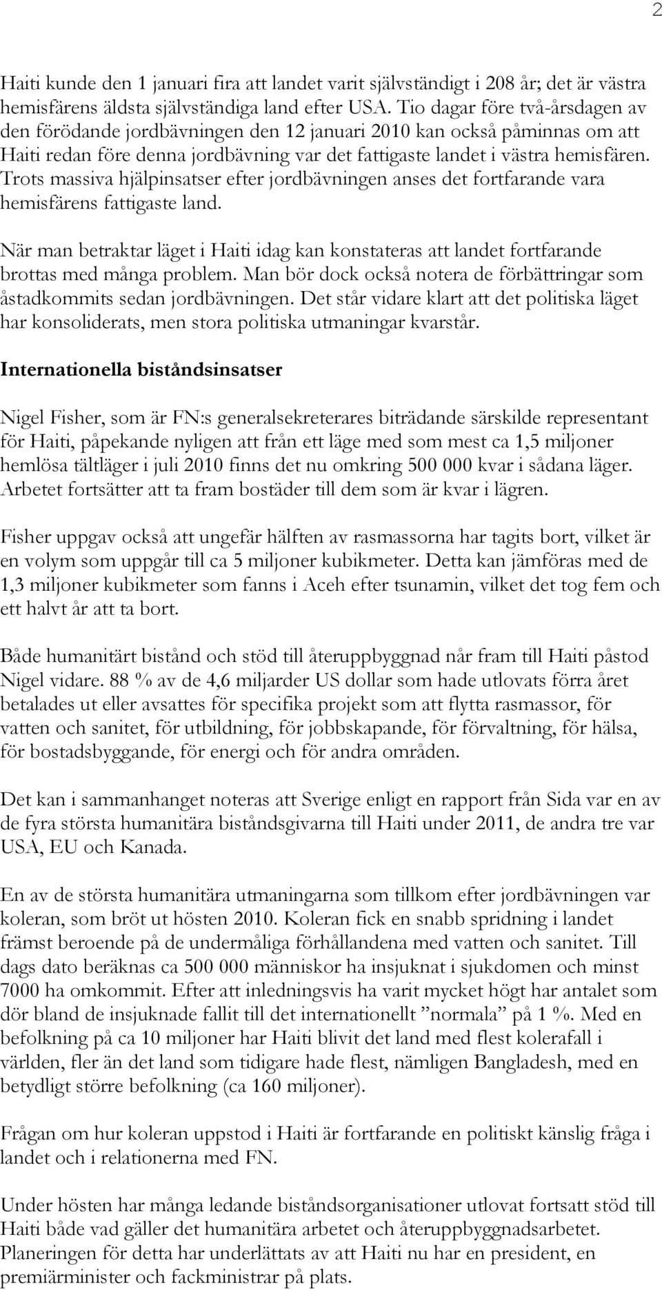 Trots massiva hjälpinsatser efter jordbävningen anses det fortfarande vara hemisfärens fattigaste land.