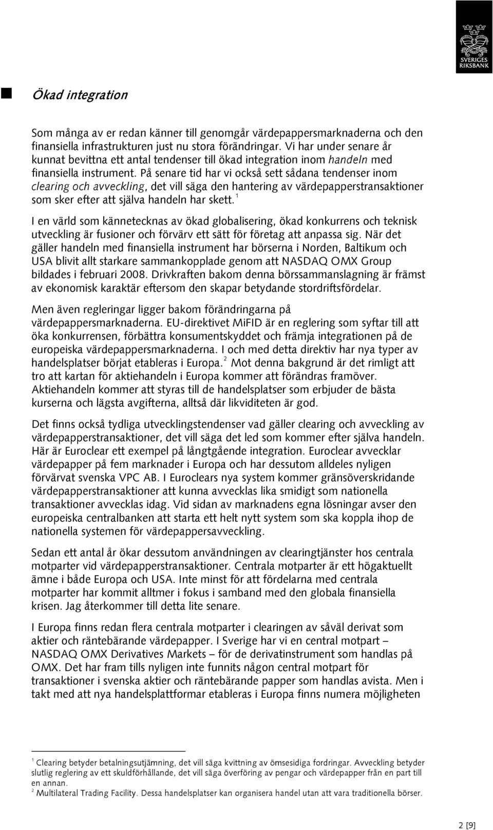 På senare tid har vi också sett sådana tendenser inom clearing och avveckling, det vill säga den hantering av värdepapperstransaktioner som sker efter att själva handeln har skett.