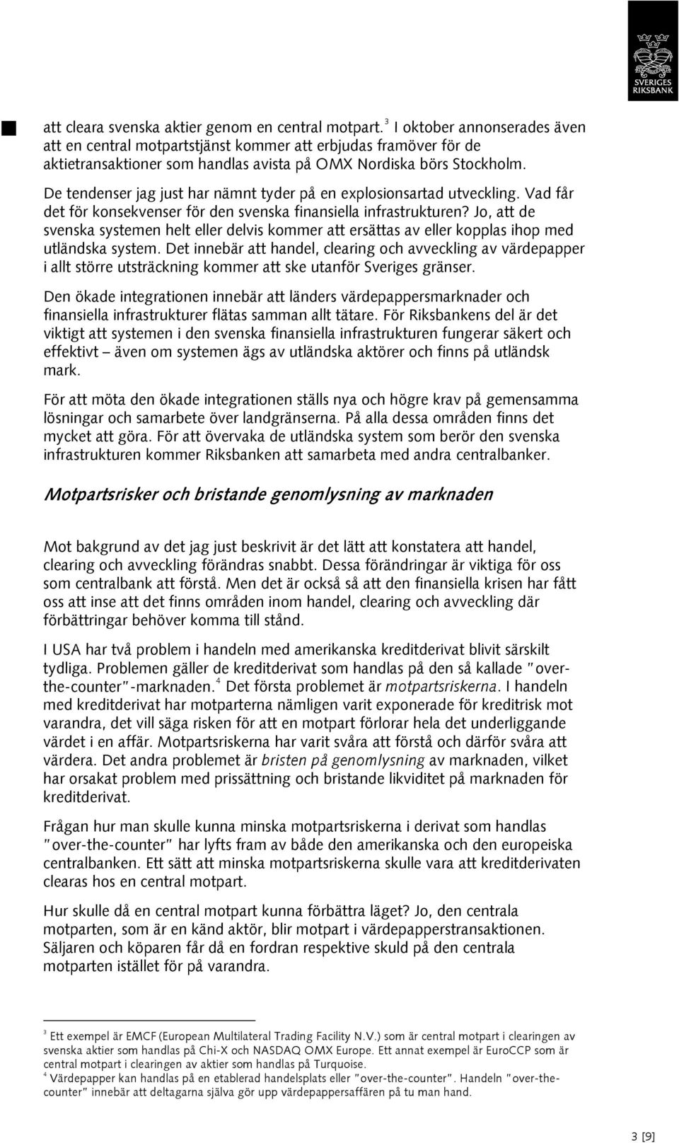 De tendenser jag just har nämnt tyder på en explosionsartad utveckling. Vad får det för konsekvenser för den svenska finansiella infrastrukturen?
