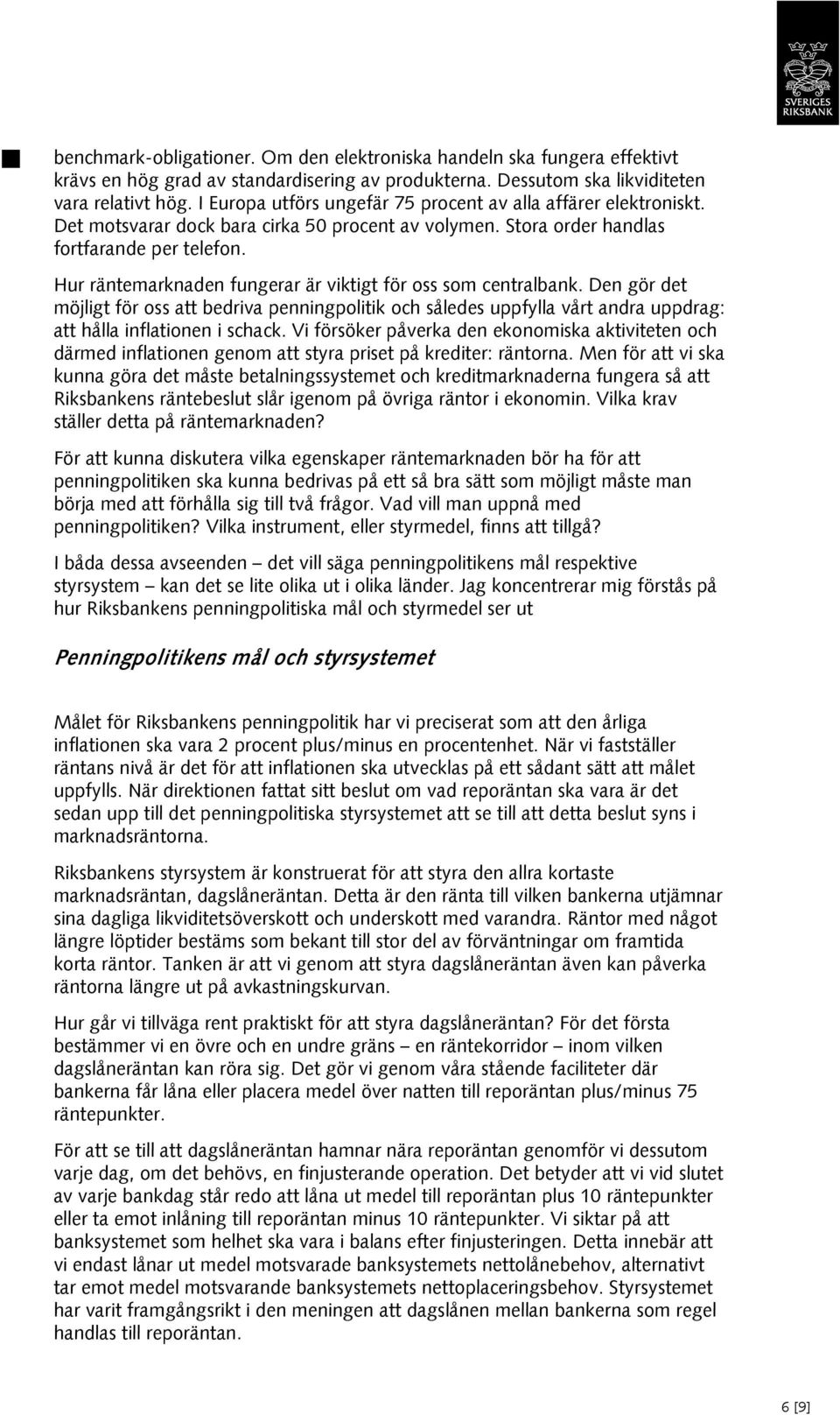 Hur räntemarknaden fungerar är viktigt för oss som centralbank. Den gör det möjligt för oss att bedriva penningpolitik och således uppfylla vårt andra uppdrag: att hålla inflationen i schack.