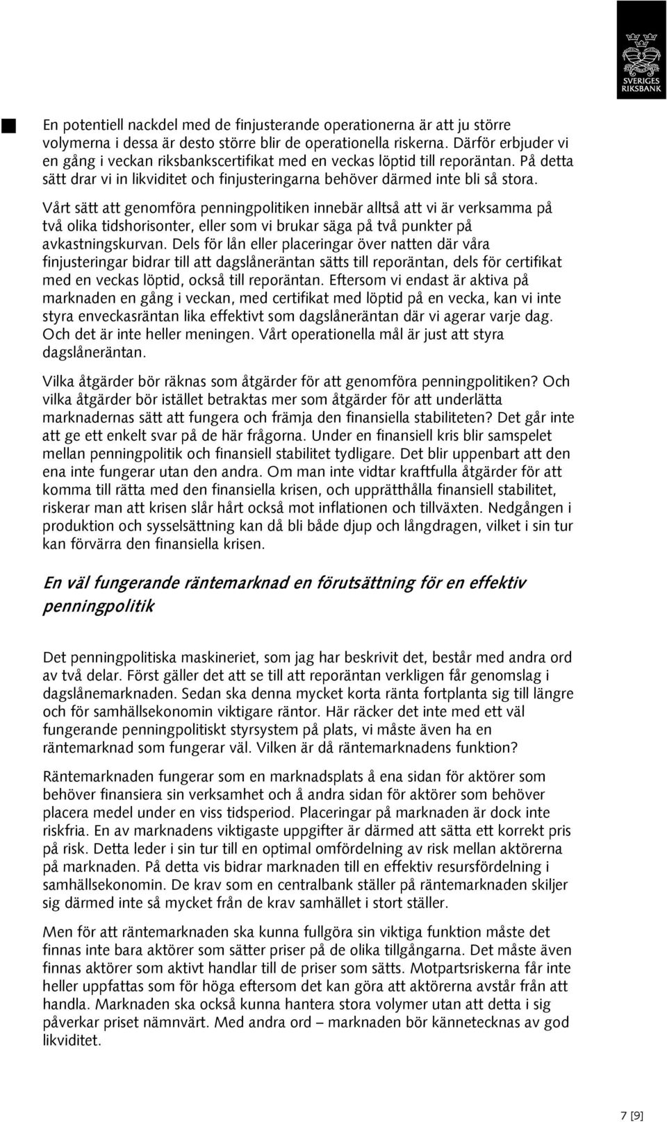 Vårt sätt att genomföra penningpolitiken innebär alltså att vi är verksamma på två olika tidshorisonter, eller som vi brukar säga på två punkter på avkastningskurvan.