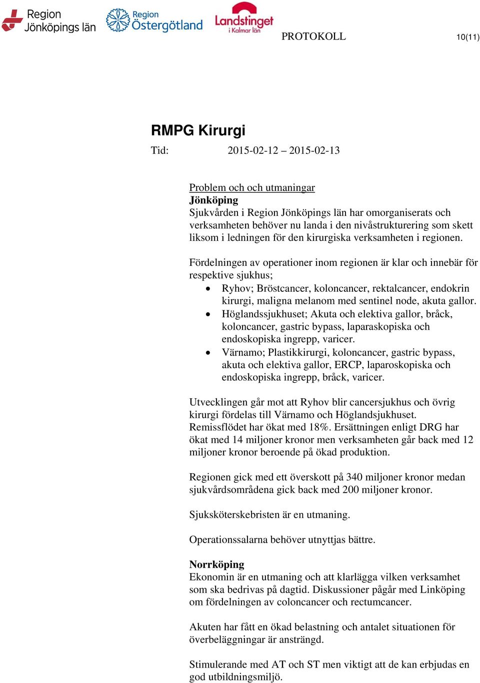 Fördelningen av operationer inom regionen är klar och innebär för respektive sjukhus; Ryhov; Bröstcancer, koloncancer, rektalcancer, endokrin kirurgi, maligna melanom med sentinel node, akuta gallor.