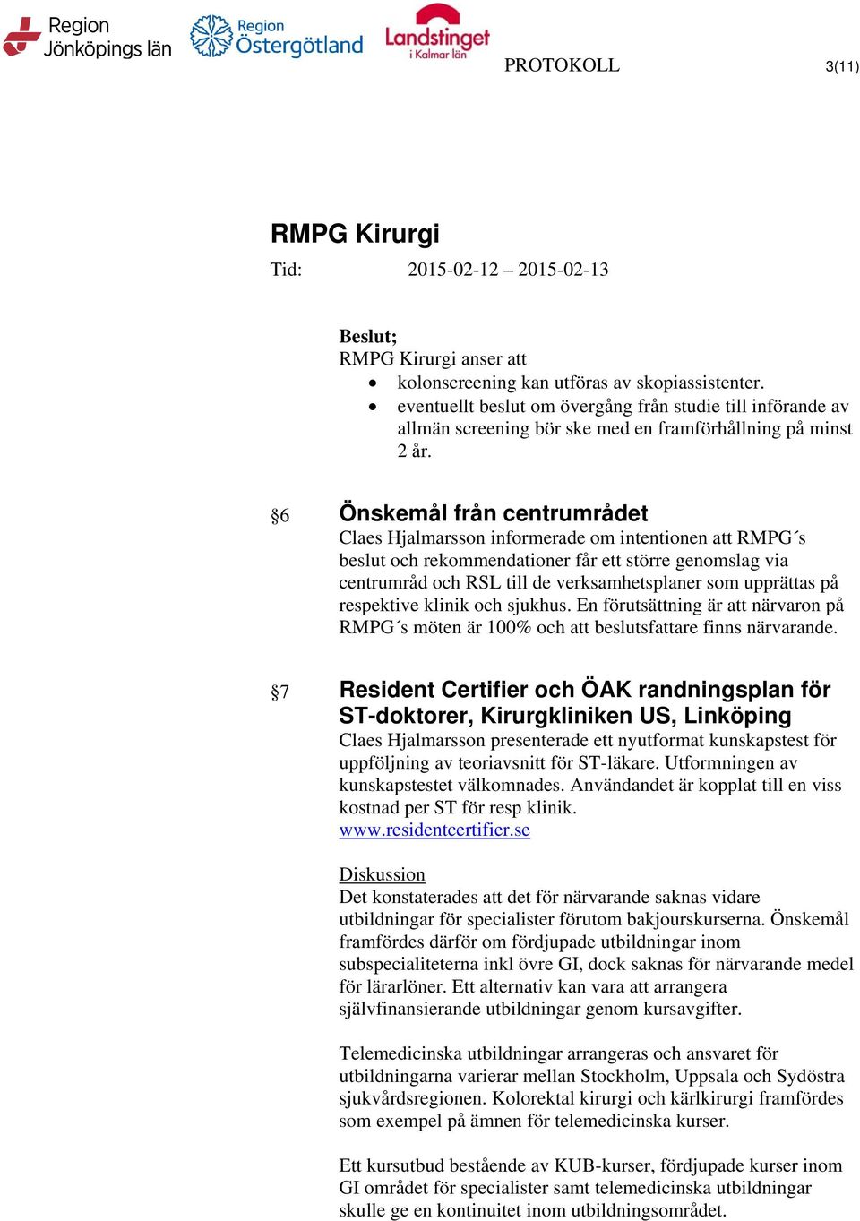 upprättas på respektive klinik och sjukhus. En förutsättning är att närvaron på RMPG s möten är 100% och att beslutsfattare finns närvarande.