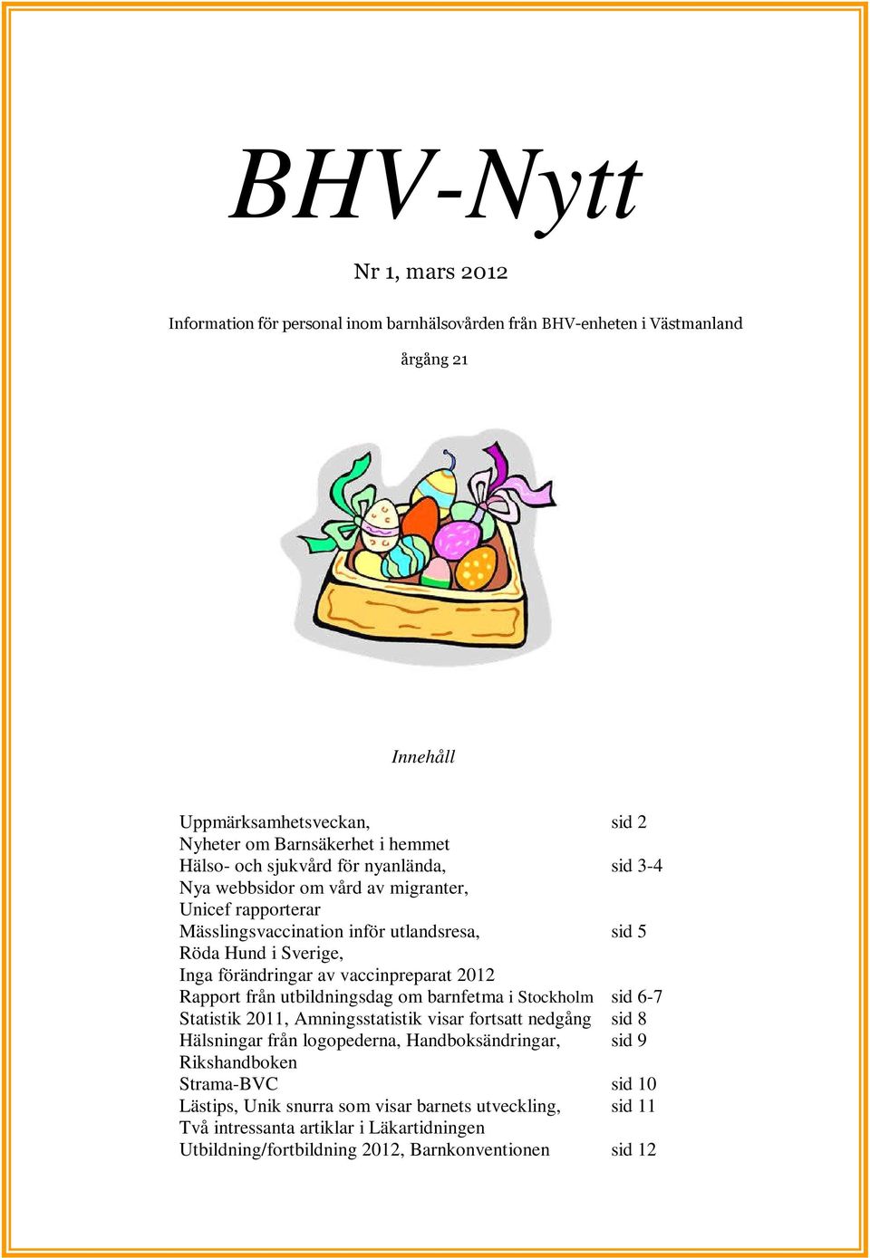 vaccinpreparat 2012 Rapport från utbildningsdag om barnfetma i Stockholm sid 6-7 Statistik 2011, Amningsstatistik visar fortsatt nedgång sid 8 Hälsningar från logopederna,
