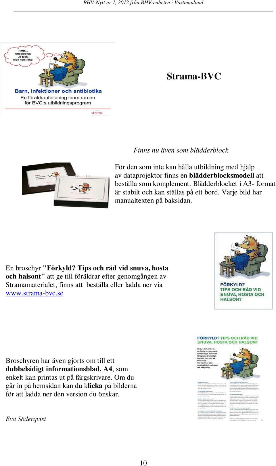 Tips och råd vid snuva, hosta och halsont" att ge till föräldrar efter genomgången av Stramamaterialet, finns att beställa eller ladda ner via www.strama-bvc.