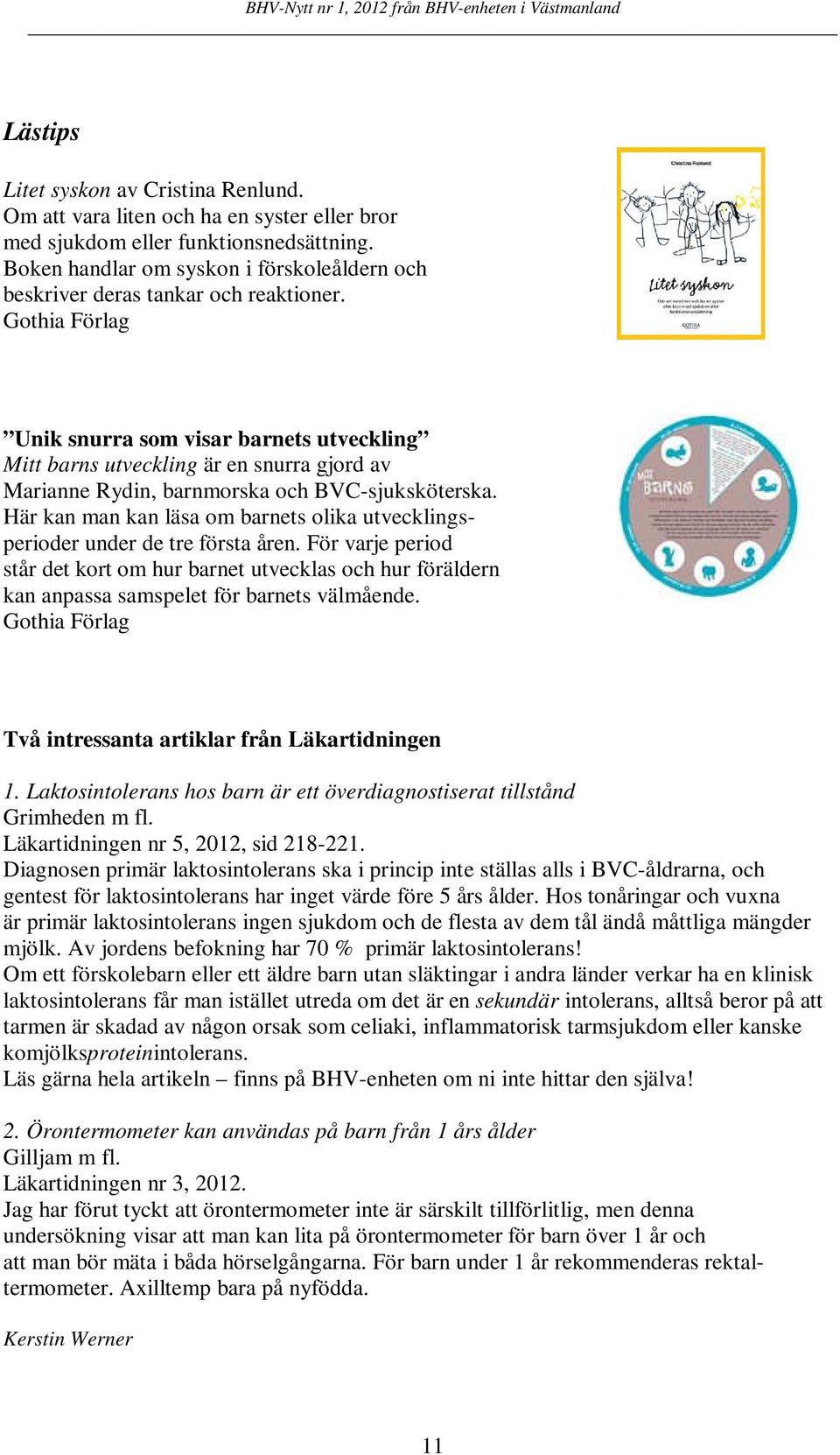 Gothia Förlag Unik snurra som visar barnets utveckling Mitt barns utveckling är en snurra gjord av Marianne Rydin, barnmorska och BVC-sjuksköterska.