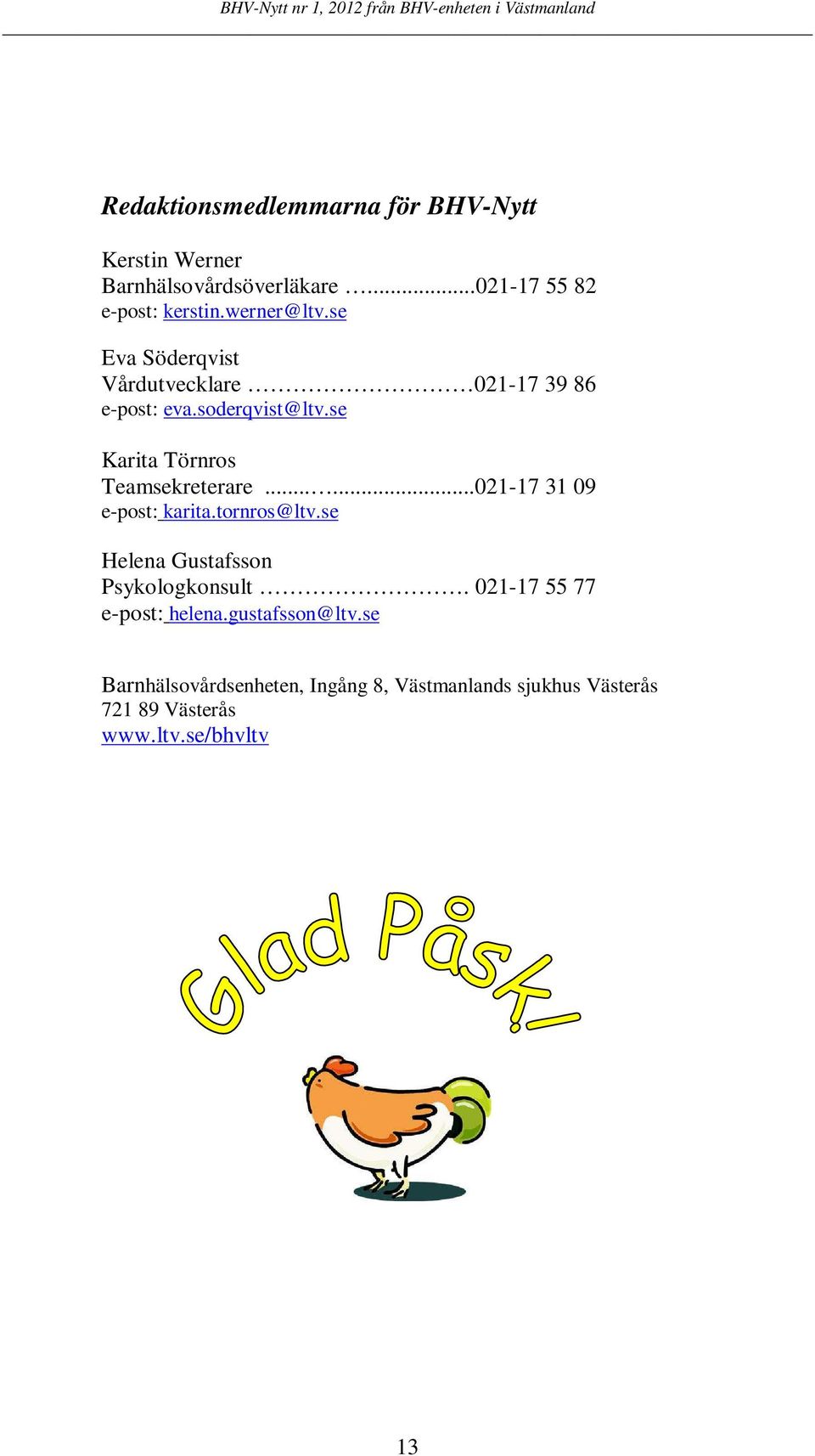.....021-17 31 09 e-post: karita.tornros@ltv.se Helena Gustafsson Psykologkonsult.