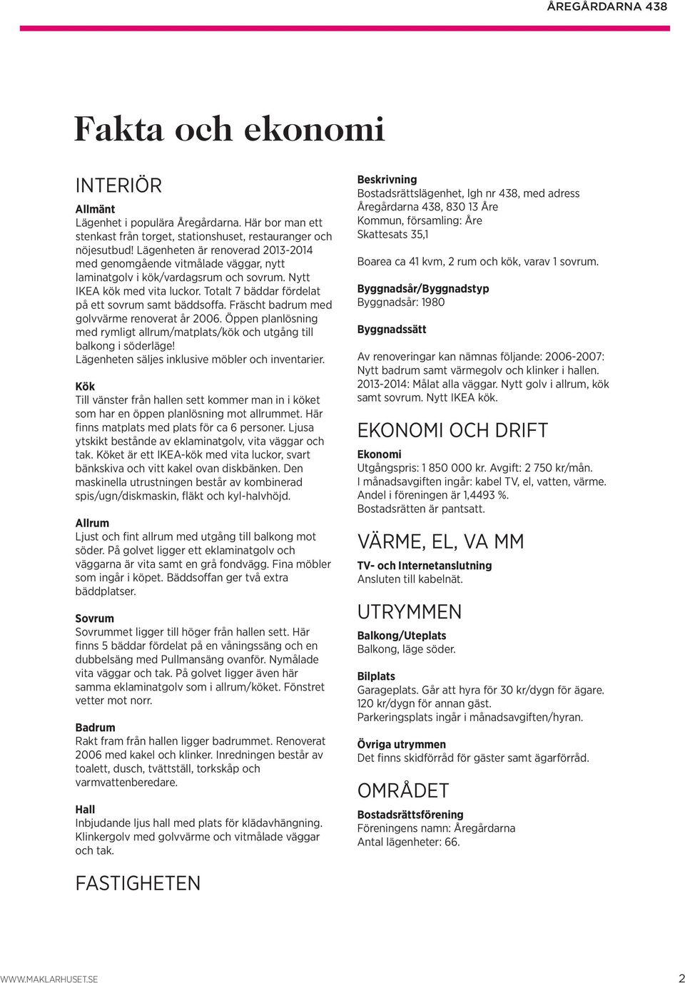 Fräscht badrum med golvvärme renoverat år 2006. Öppen planlösning med rymligt allrum/matplats/kök och utgång till balkong i söderläge! Lägenheten säljes inklusive möbler och inventarier.