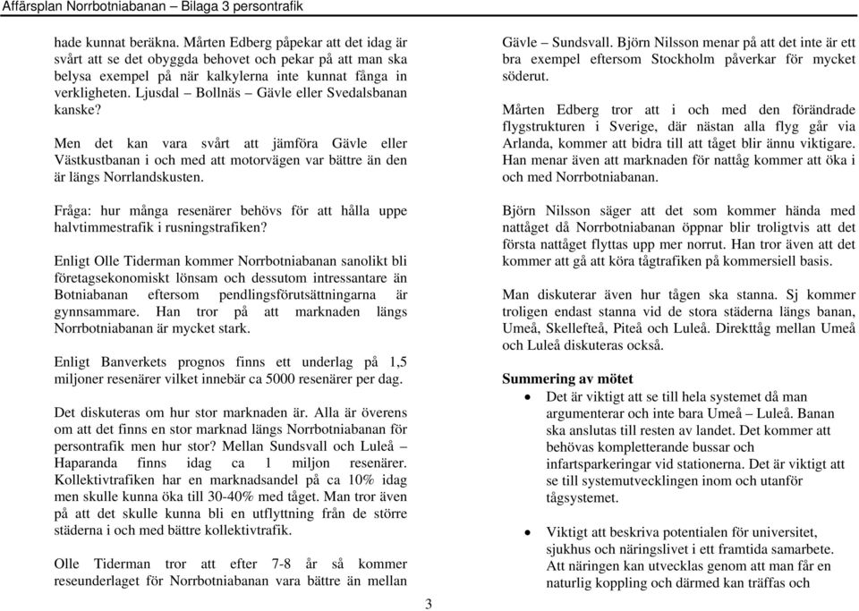 Fråga: hur många resenärer behövs för att hålla uppe halvtimmestrafik i rusningstrafiken?