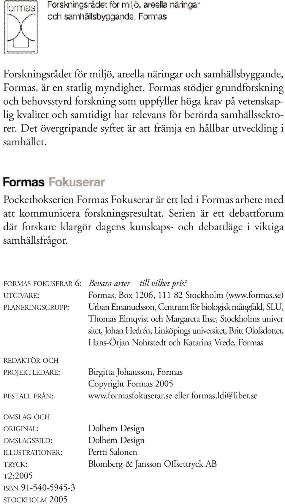 Det övergripande syftet är att främja en hållbar utveckling i samhället. Pocketbokserien Formas Fokuserar är ett led i Formas arbete med att kommunicera forskningsresultat.