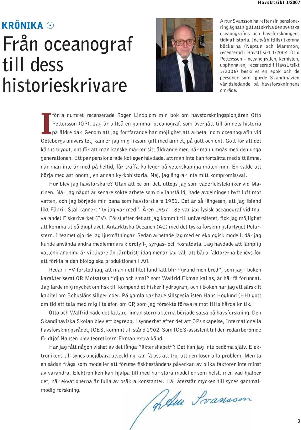 personer som gjorde Skandinavien världsledande på havsforskningens område. I förra numret recenserade Roger Lindblom min bok om havsforskningspionjären Otto Pettersson (OP).