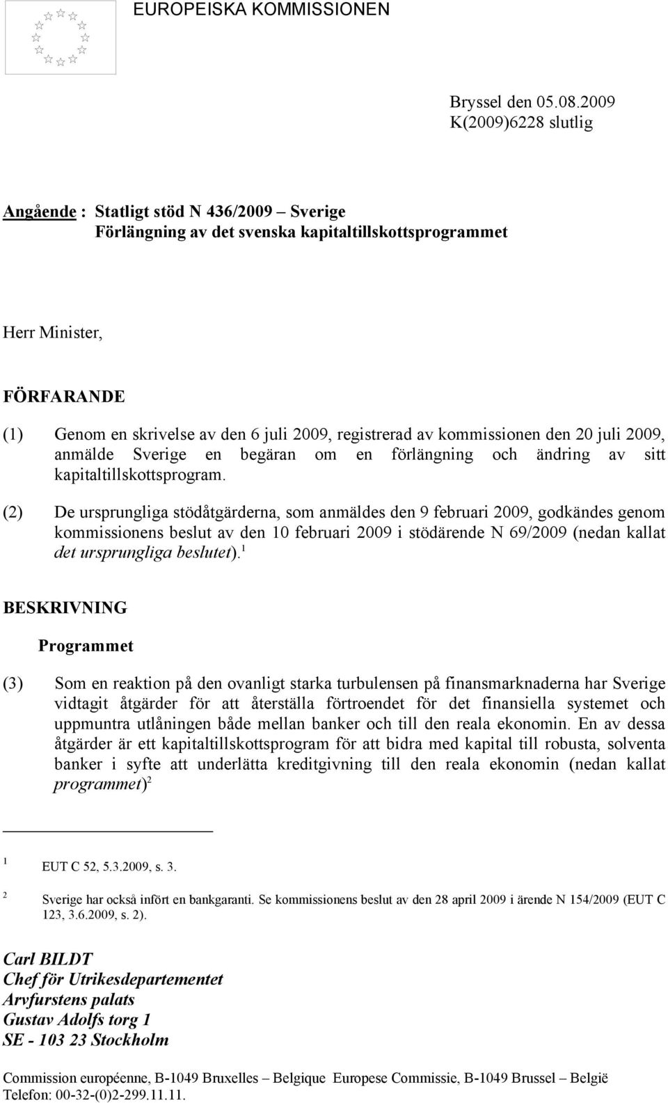 registrerad av kommissionen den 20 juli 2009, anmälde Sverige en begäran om en förlängning och ändring av sitt kapitaltillskottsprogram.