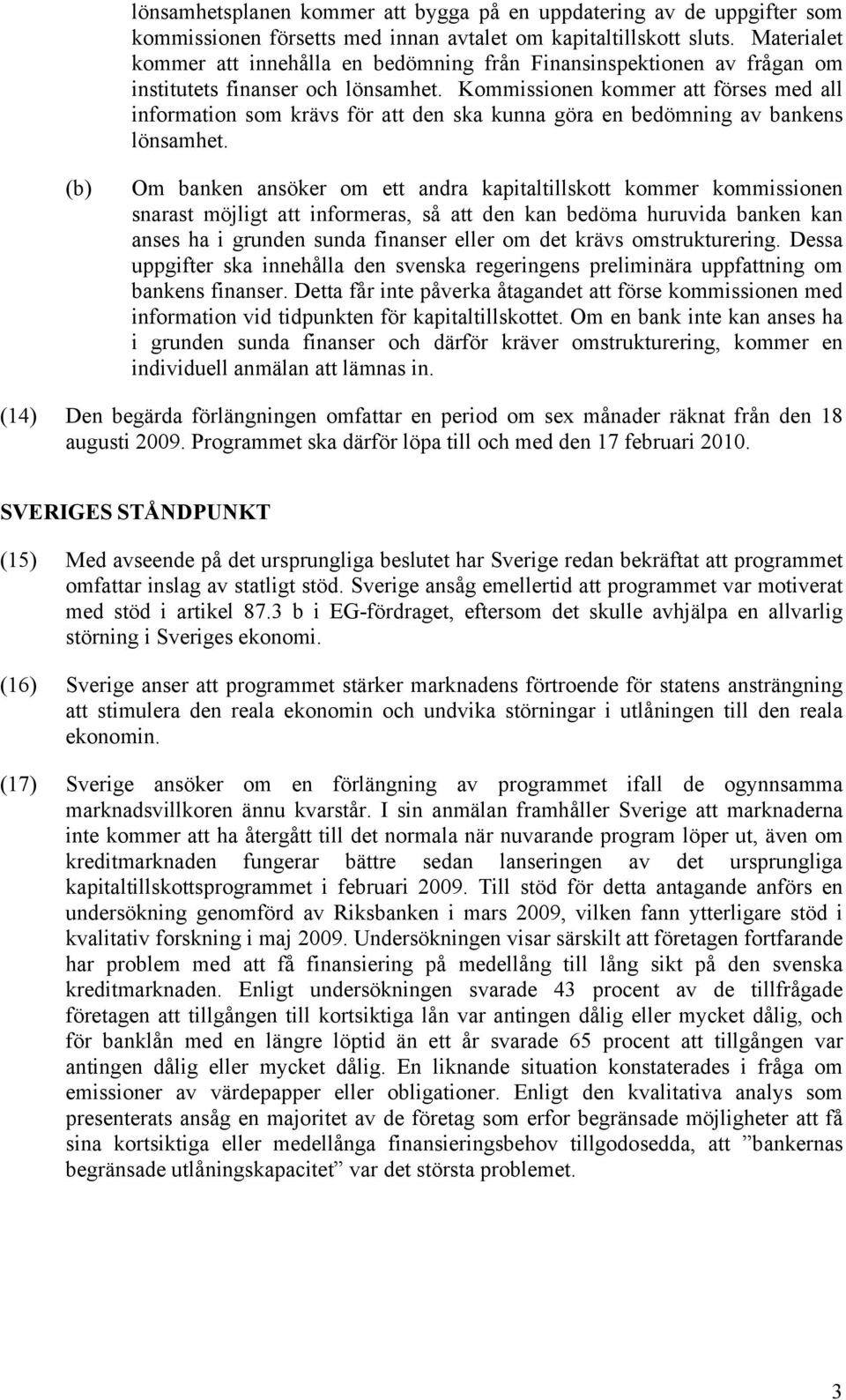 Kommissionen kommer att förses med all information som krävs för att den ska kunna göra en bedömning av bankens lönsamhet.