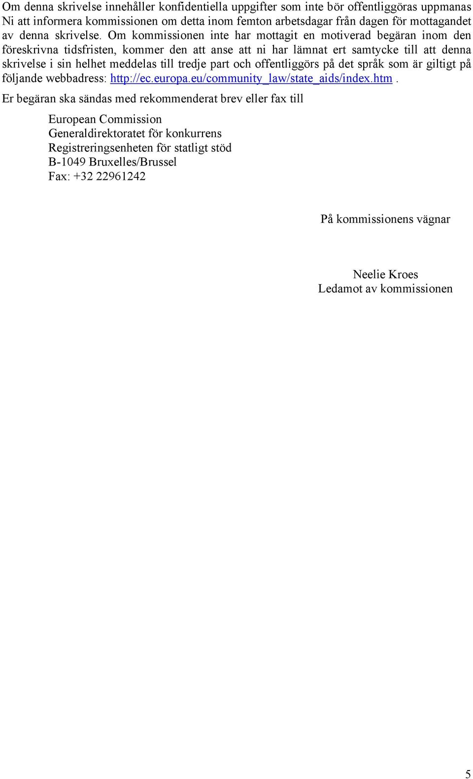 Om kommissionen inte har mottagit en motiverad begäran inom den föreskrivna tidsfristen, kommer den att anse att ni har lämnat ert samtycke till att denna skrivelse i sin helhet meddelas till