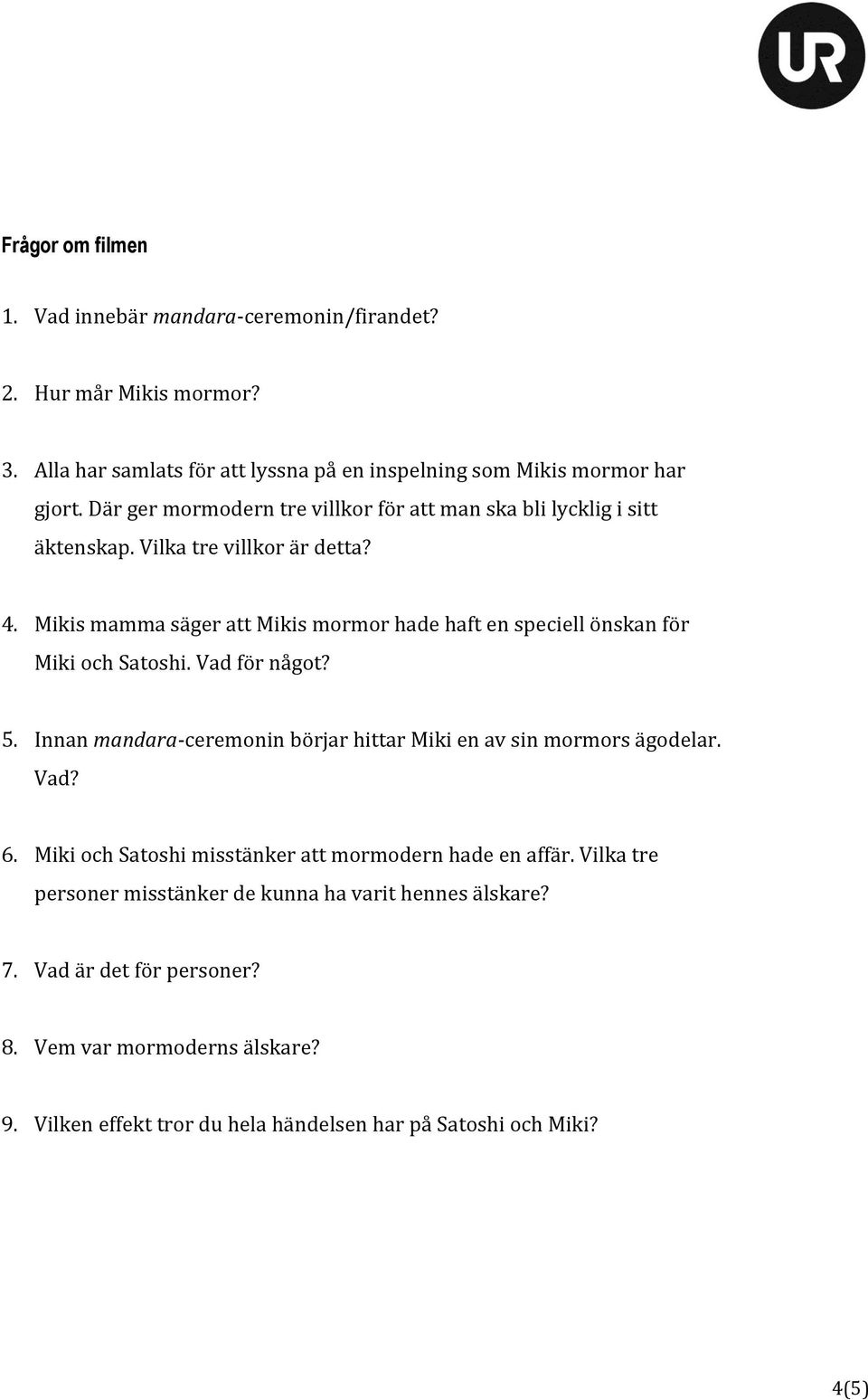 Mikis mamma säger att Mikis mormor hade haft en speciell önskan för Miki och Satoshi. Vad för något? 5. Innan mandara-ceremonin börjar hittar Miki en av sin mormors ägodelar.