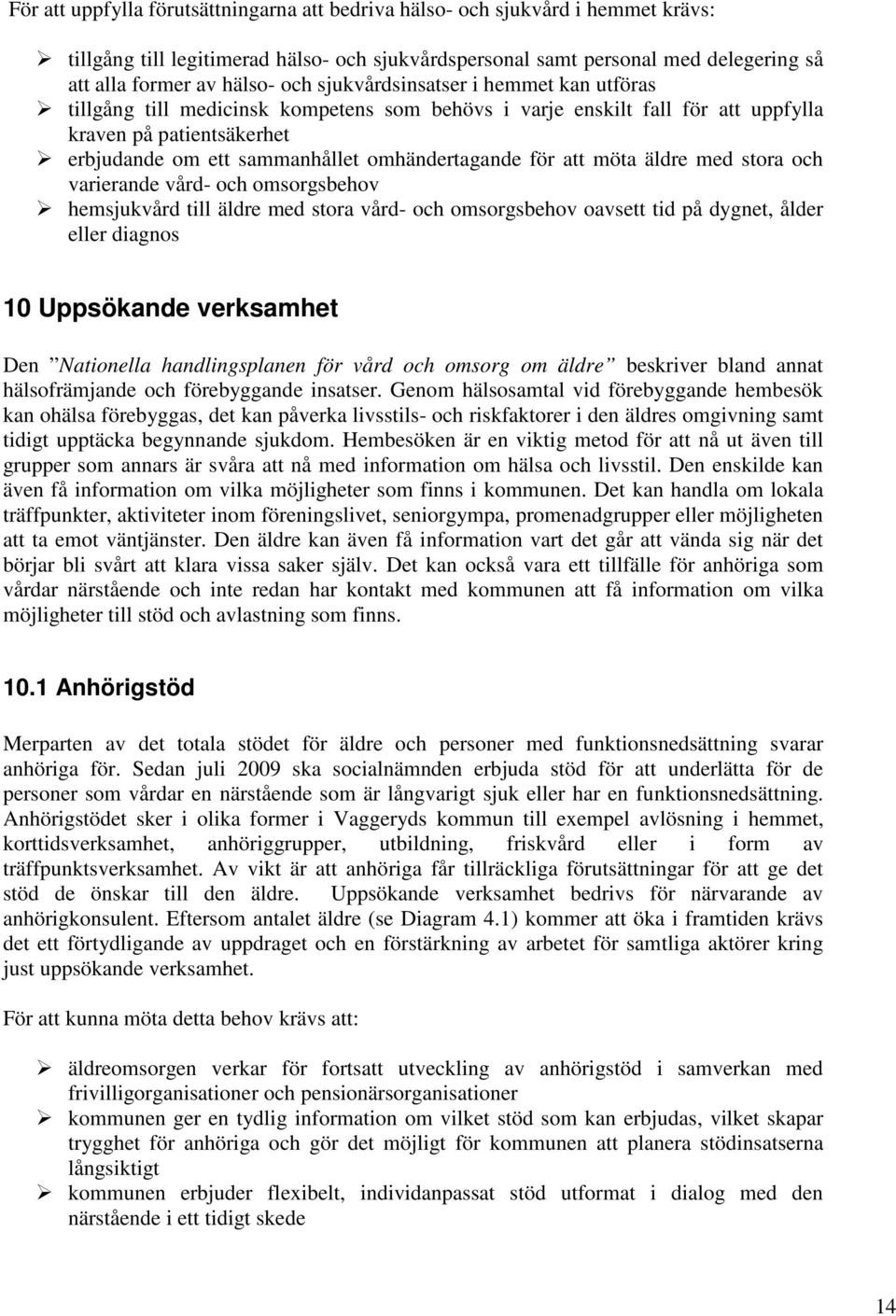 att möta äldre med stora och varierande vård- och omsorgsbehov hemsjukvård till äldre med stora vård- och omsorgsbehov oavsett tid på dygnet, ålder eller diagnos 10 Uppsökande verksamhet Den