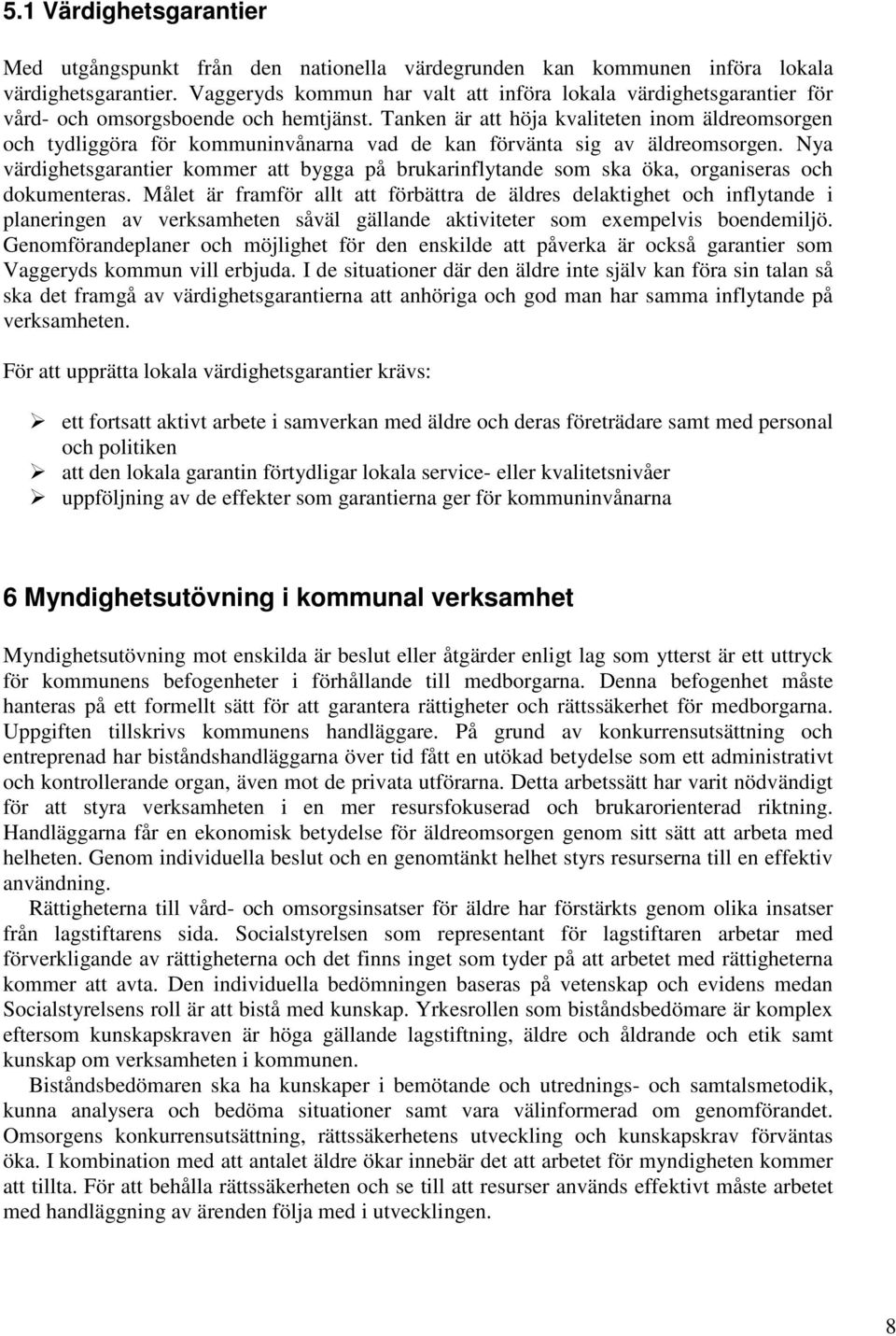 Tanken är att höja kvaliteten inom äldreomsorgen och tydliggöra för kommuninvånarna vad de kan förvänta sig av äldreomsorgen.