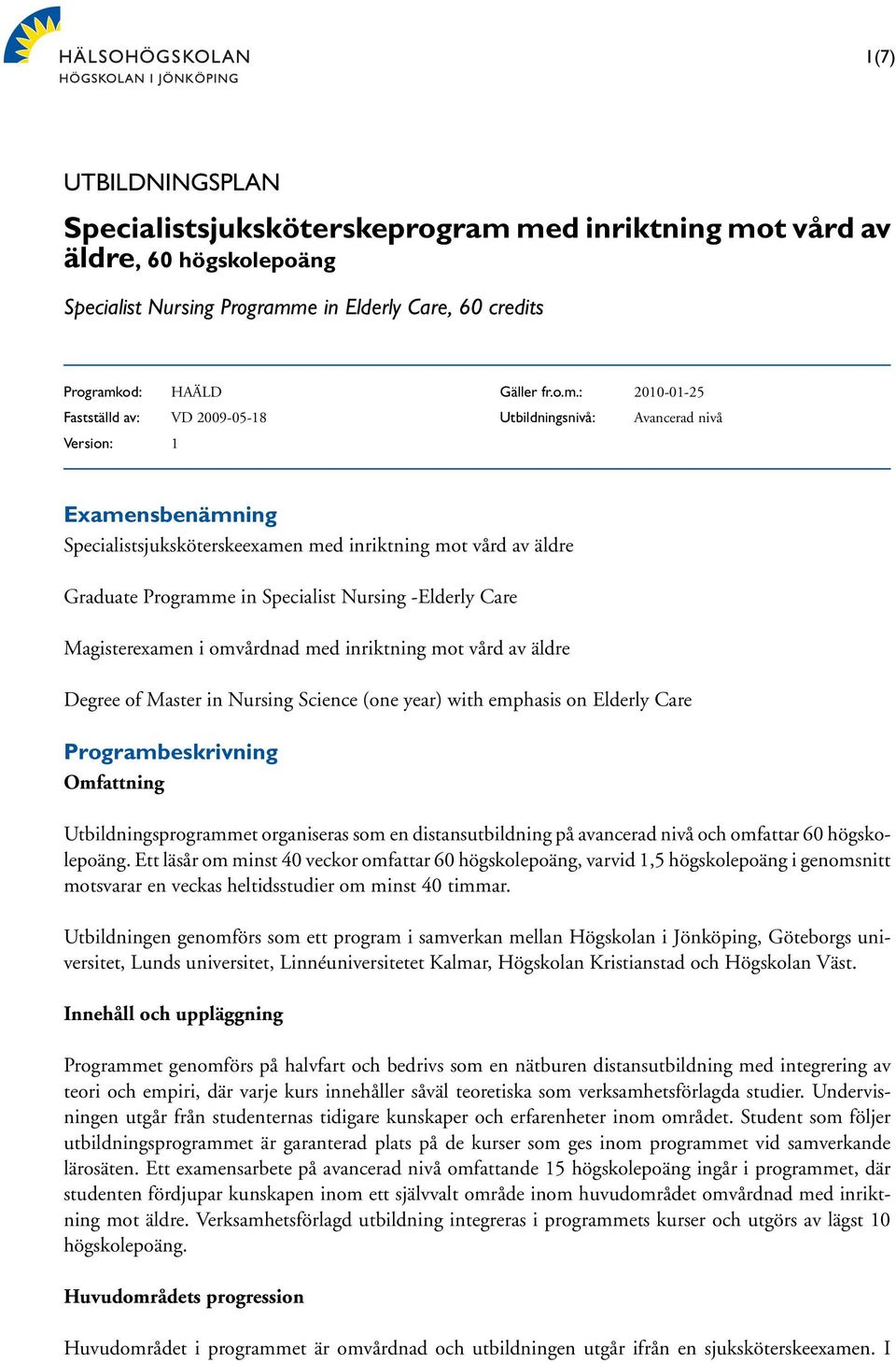 : 2010-01-25 Utbildningsnivå: Avancerad nivå Examensbenämning Specialistsjuksköterskeexamen med inriktning mot vård av äldre Graduate Programme in Specialist Nursing -Elderly Care Magisterexamen i