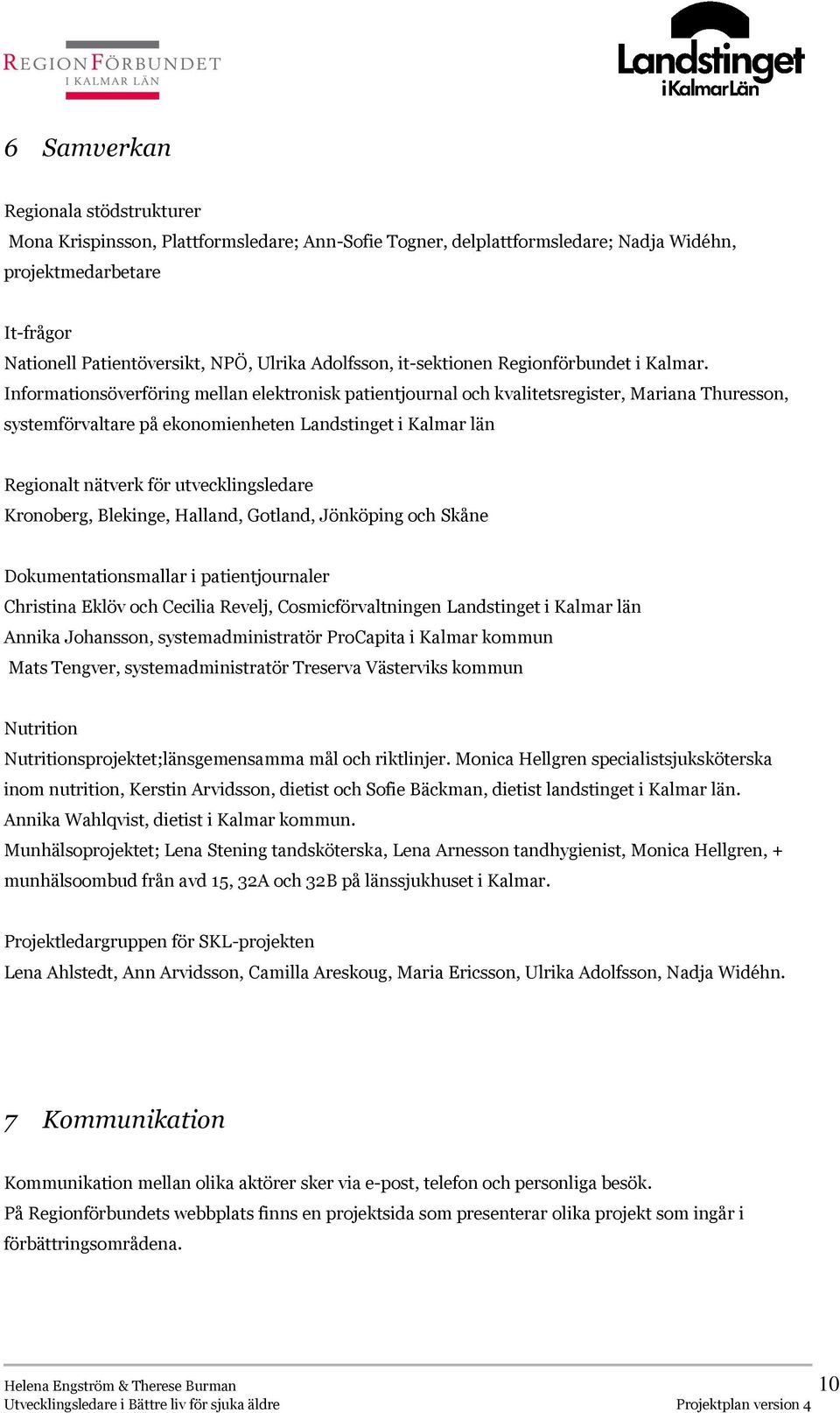 Informationsöverföring mellan elektronisk patientjournal och kvalitetsregister, Mariana Thuresson, systemförvaltare på ekonomienheten Landstinget i Kalmar län Regionalt nätverk för utvecklingsledare