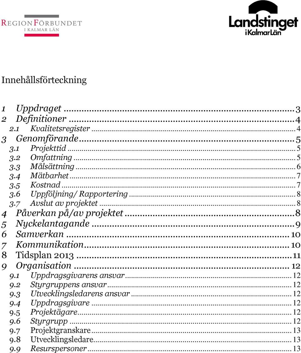 .. 9 6 Samverkan... 10 7 Kommunikation... 10 8 Tidsplan 2013... 11 9 Organisation... 12 9.1 Uppdragsgivarens ansvar... 12 9.2 Styrgruppens ansvar... 12 9.3 Utvecklingsledarens ansvar.