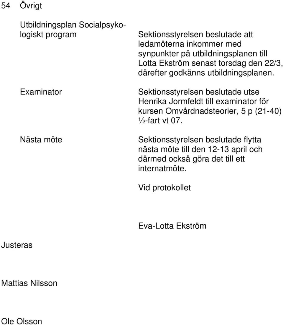 Henrika Jormfeldt till examinator för kursen Omvårdnadsteorier, 5 p (21-40) ½-fart vt 07.