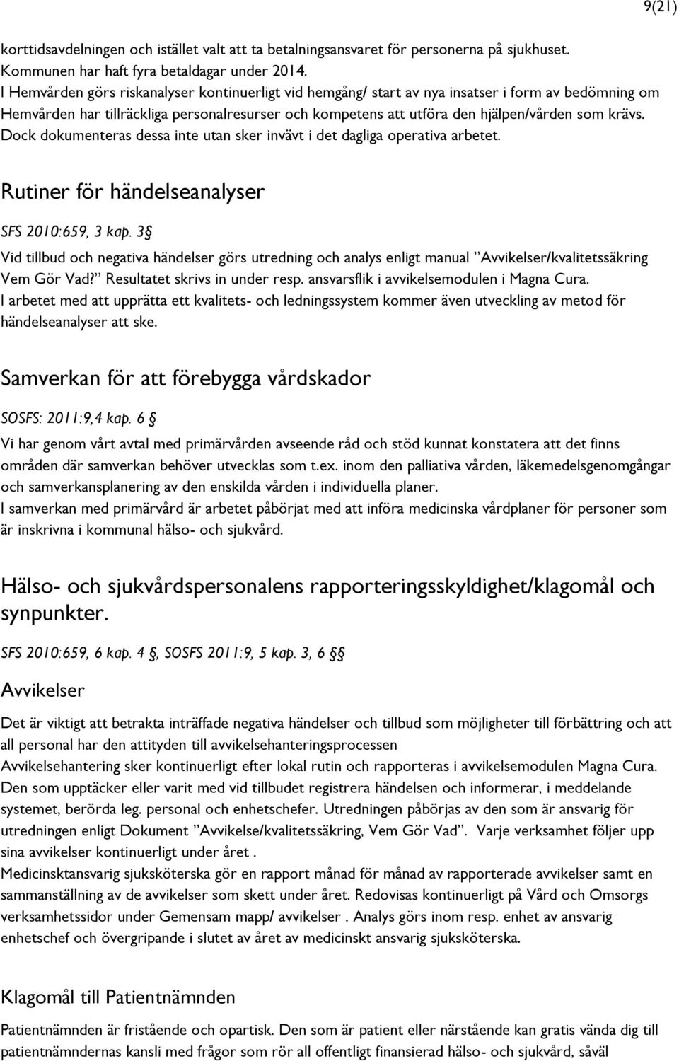Dock dokumenteras dessa inte utan sker invävt i det dagliga operativa arbetet. 9(21) Rutiner för händelseanalyser SFS 2010:659, 3 kap.