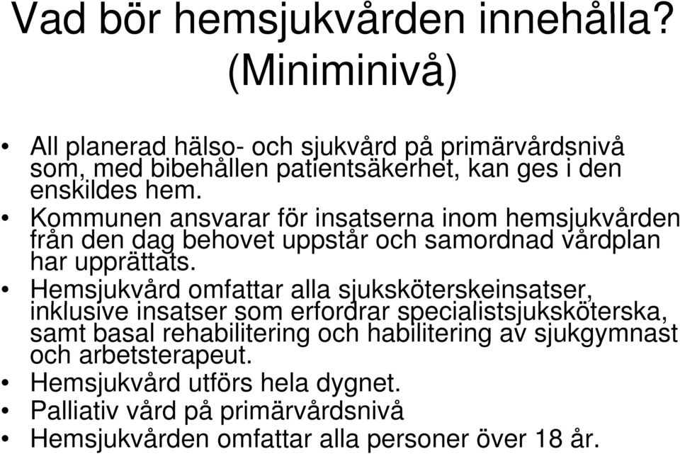 Kommunen ansvarar för insatserna inom hemsjukvården från den dag behovet uppstår och samordnad d vårdplan har upprättats.