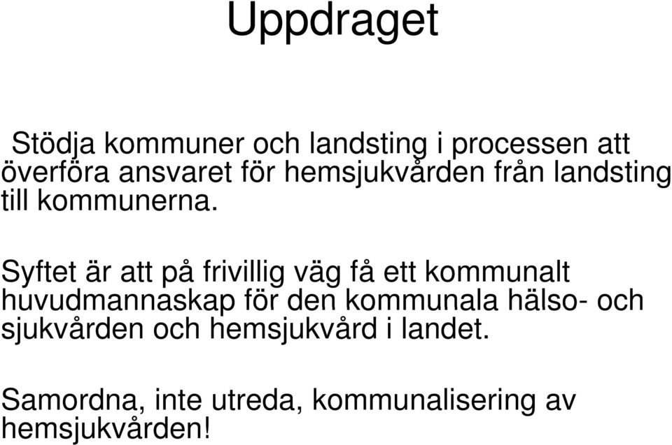 Syftet är att på frivillig väg få ett kommunalt huvudmannaskap för den