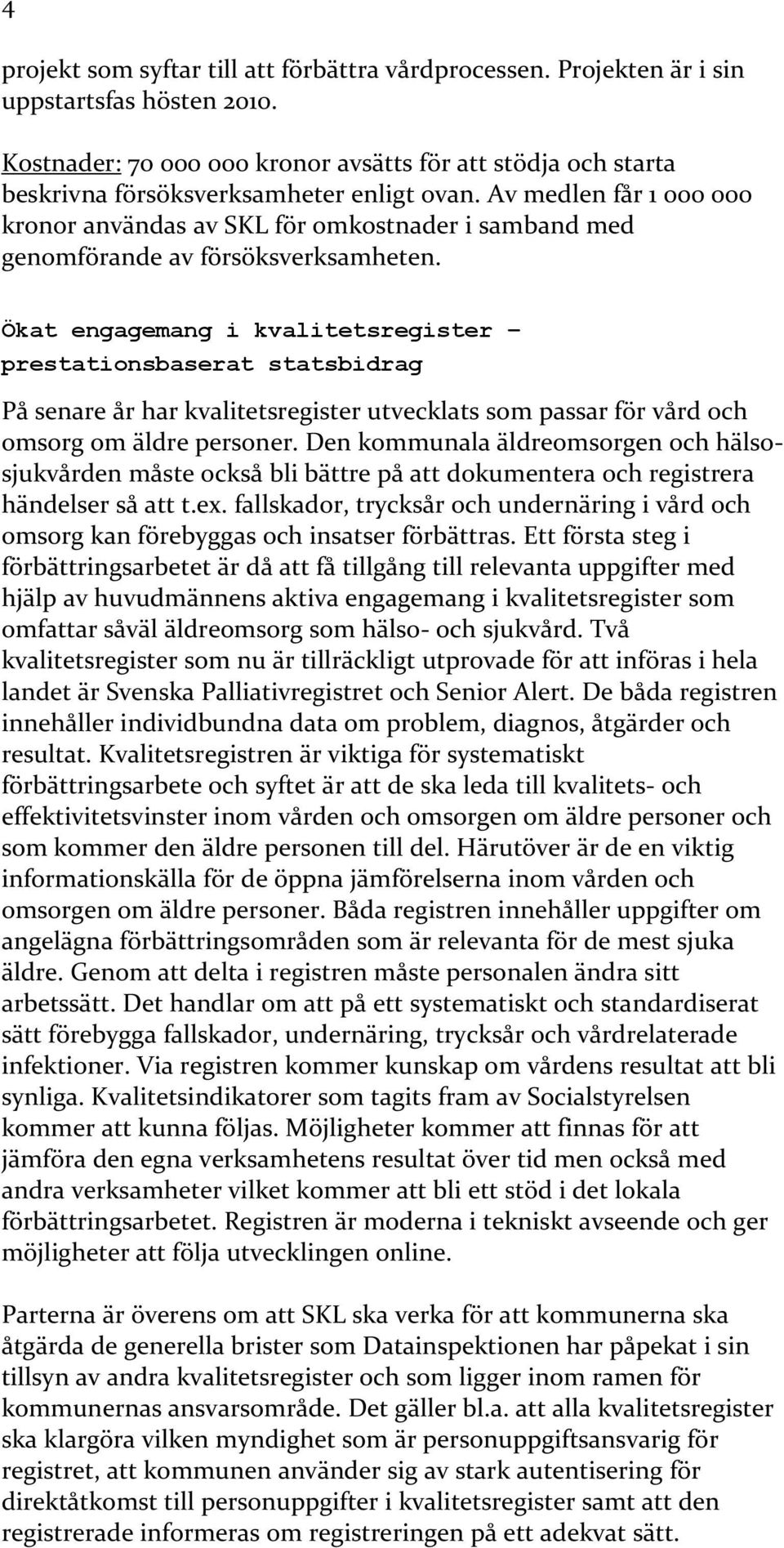 Av medlen får 1 000 000 kronor användas av SKL för omkostnader i samband med genomförande av försöksverksamheten.
