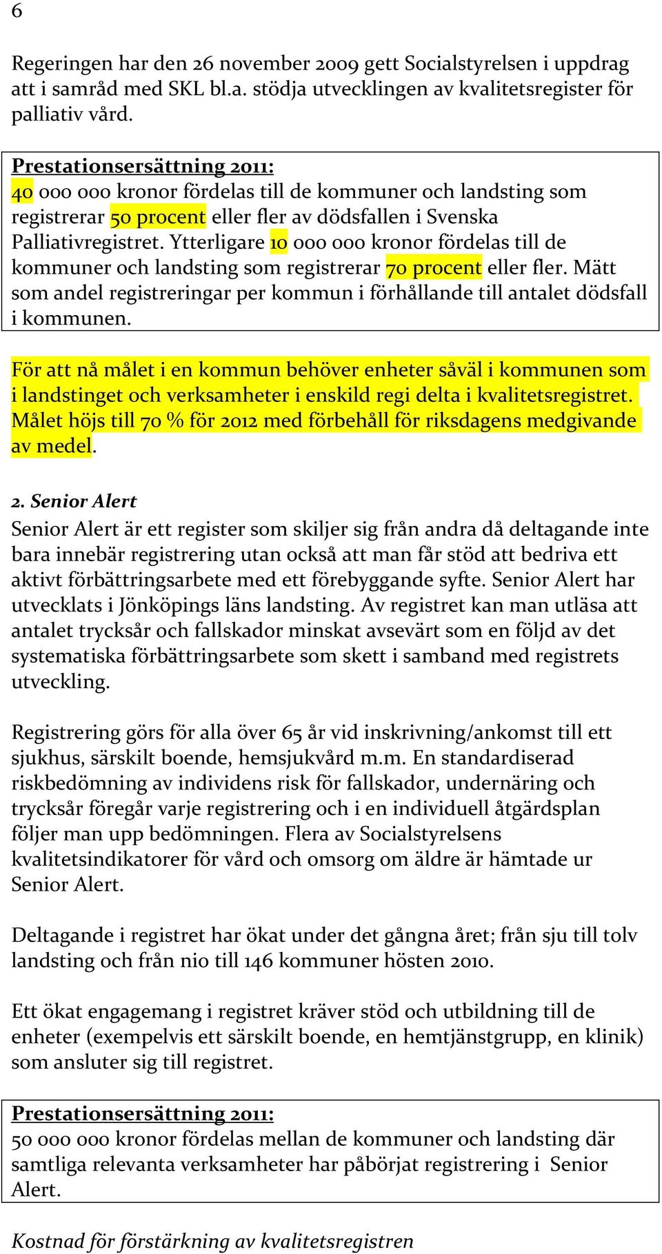 Ytterligare 10 000 000 kronor fördelas till de kommuner och landsting som registrerar 70 procent eller fler. Mätt som andel registreringar per kommun i förhållande till antalet dödsfall i kommunen.