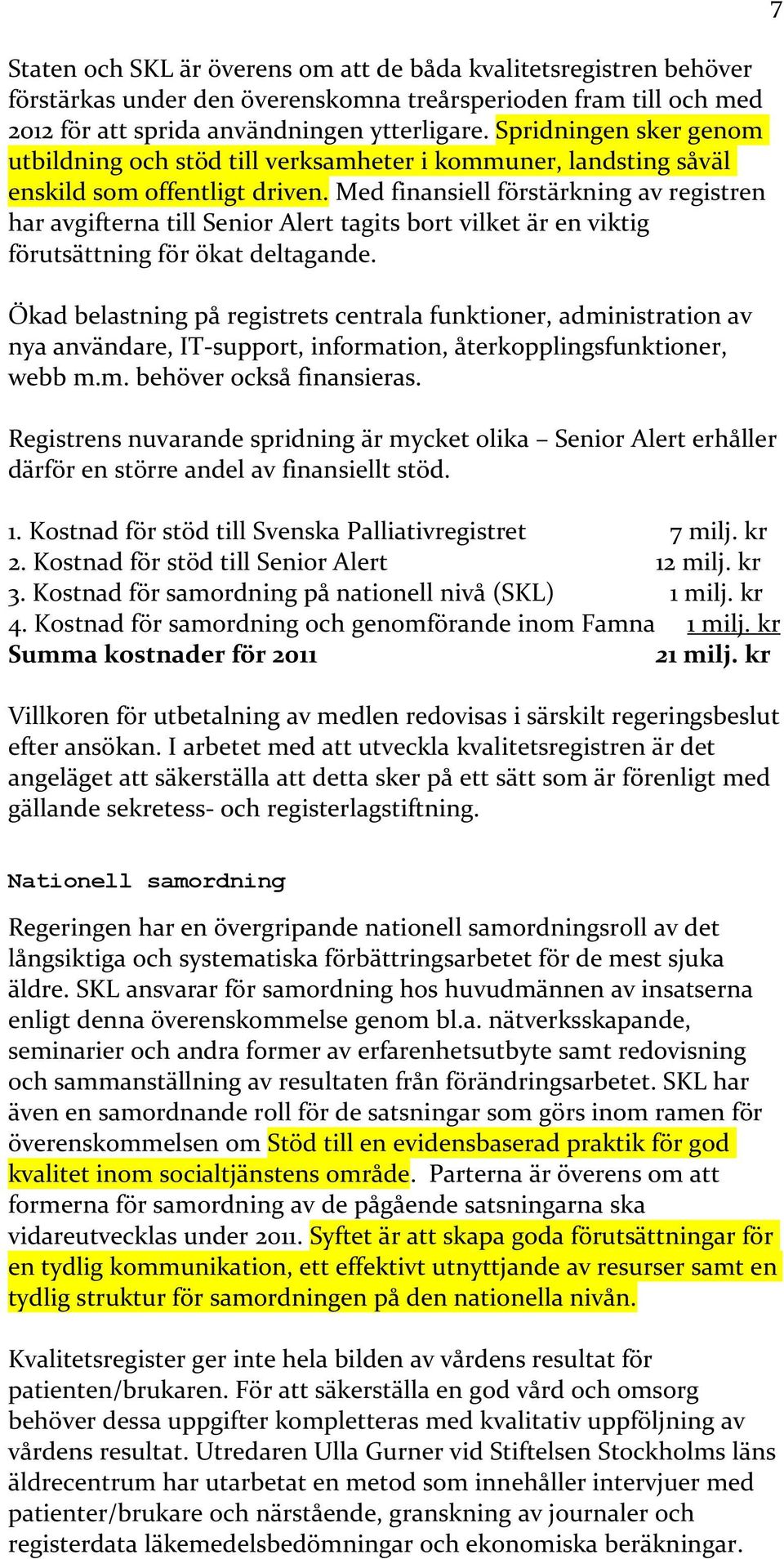 Med finansiell förstärkning av registren har avgifterna till Senior Alert tagits bort vilket är en viktig förutsättning för ökat deltagande.