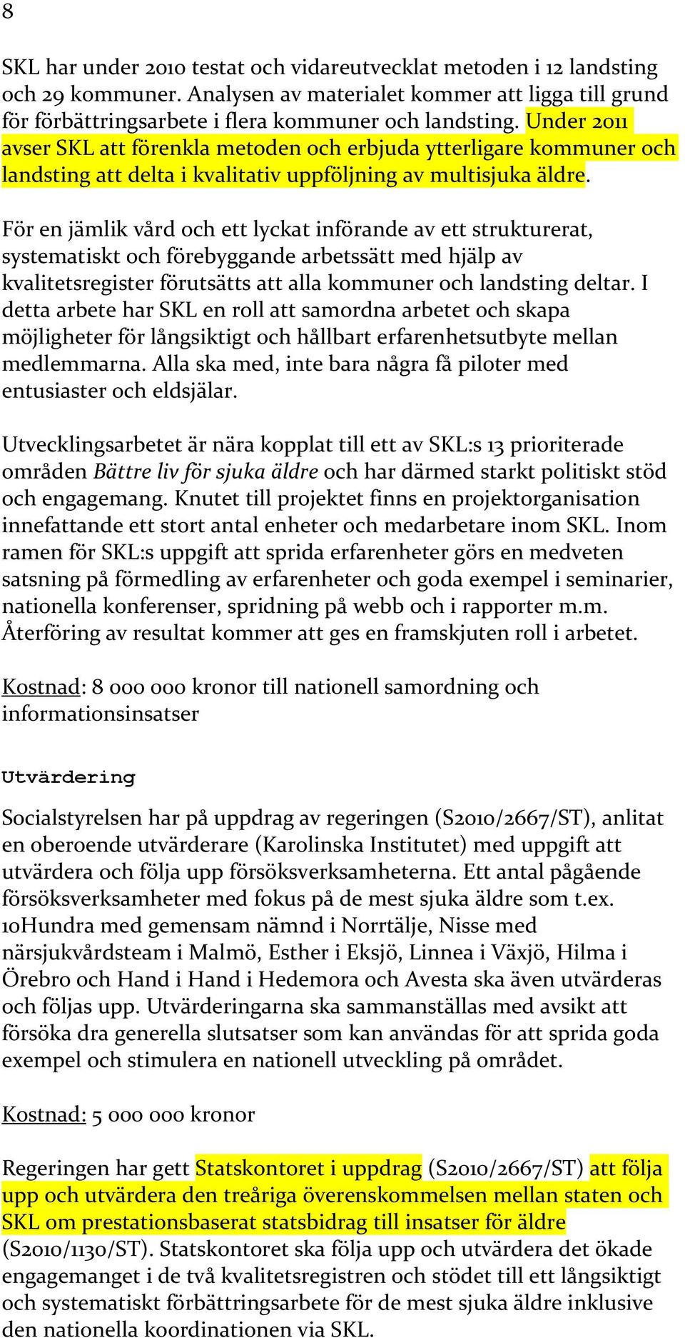 För en jämlik vård och ett lyckat införande av ett strukturerat, systematiskt och förebyggande arbetssätt med hjälp av kvalitetsregister förutsätts att alla kommuner och landsting deltar.