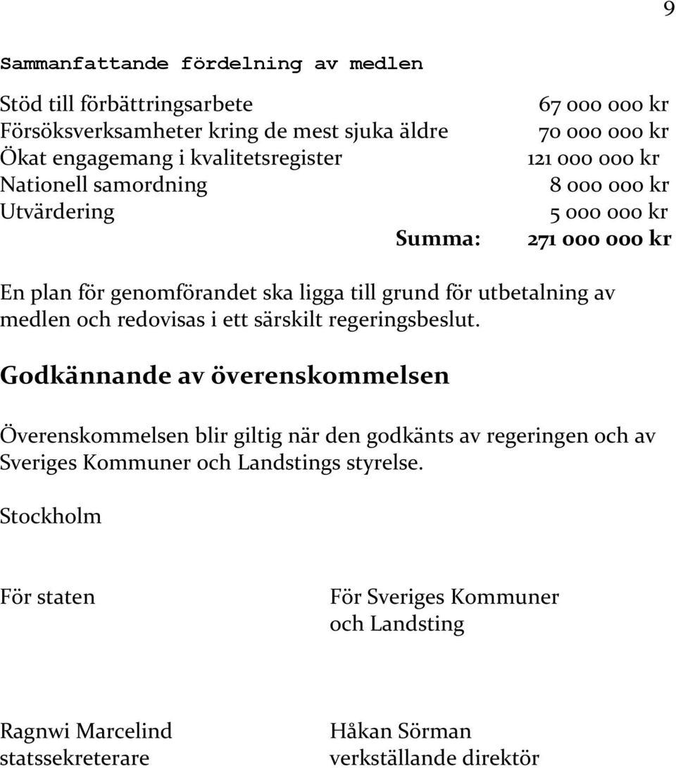 utbetalning av medlen och redovisas i ett särskilt regeringsbeslut.
