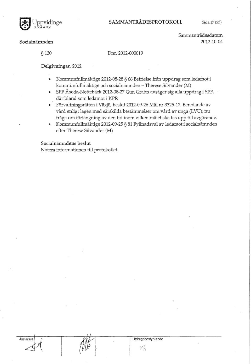 Åseda-Nottebäck 2012-08-27 Gun Gralm avsäger sig alla uppdrag i SPF, däribland som ledamot i KPR Förvalt:nmgsrätten i Växjö, beslut 2012-09-26 Mål m 3325-12.