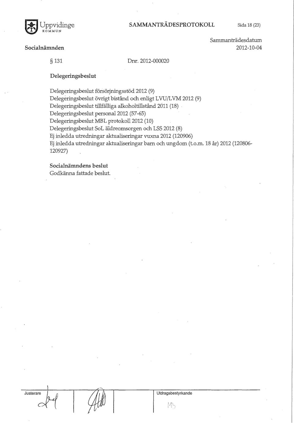 2012 (9) Delegeringsbeslut tillfälliga alkoholtillstånd 2011 (18) Delegeringsbeslut personal2012 (57-65) Delegeringsbeslut MBL protokoll2012 (10)