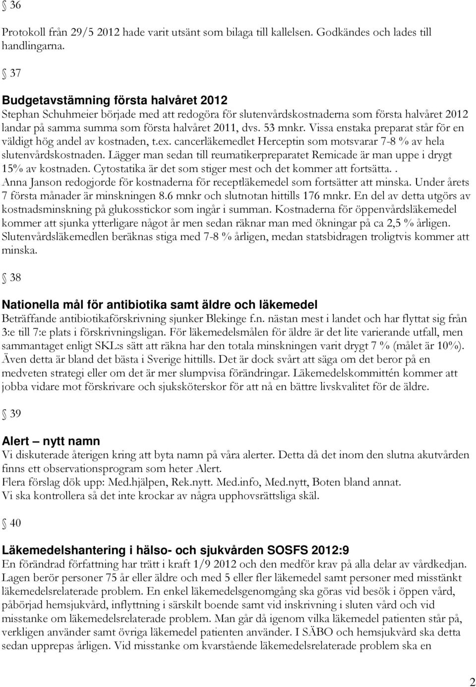Vissa enstaka preparat står för en väldigt hög andel av kostnaden, t.ex. cancerläkemedlet Herceptin som motsvarar 7-8 % av hela slutenvårdskostnaden.