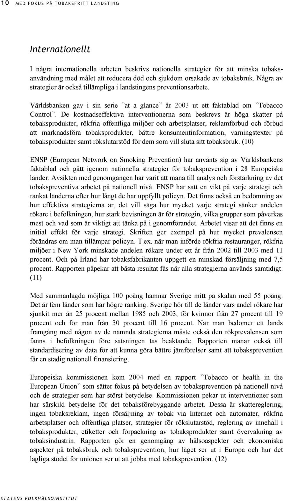 De kostnadseffektiva interventionerna som beskrevs är höga skatter på tobaksprodukter, rökfria offentliga miljöer och arbetsplatser, reklamförbud och förbud att marknadsföra tobaksprodukter, bättre