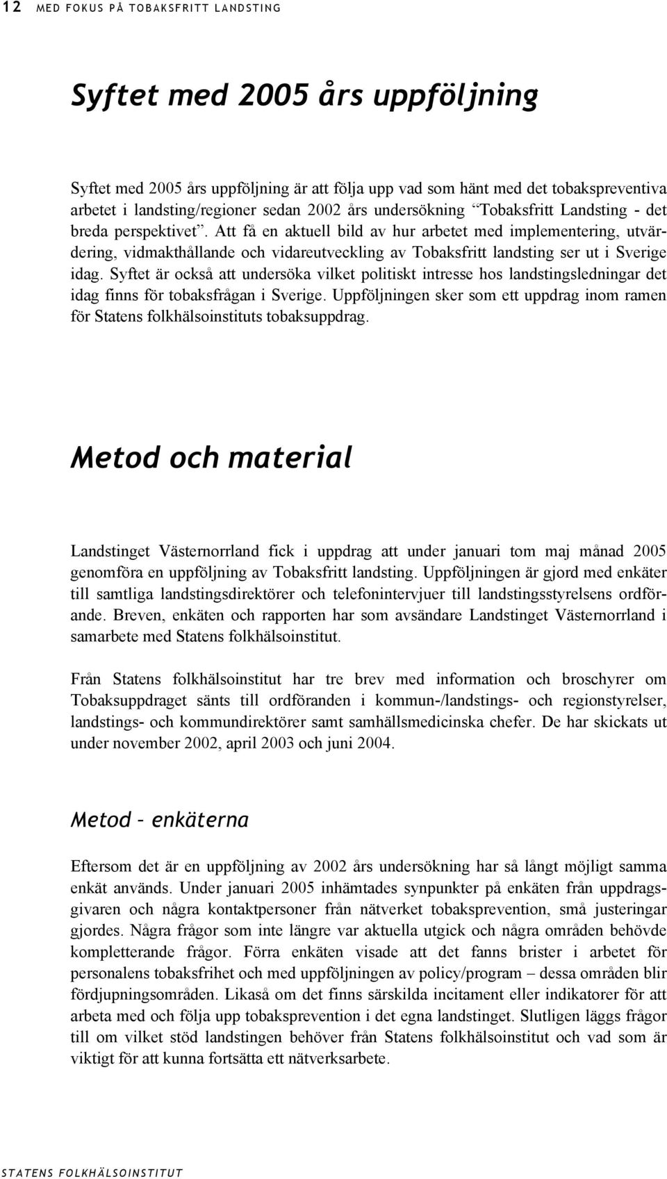 Att få en aktuell bild av hur arbetet med implementering, utvärdering, vidmakthållande och vidareutveckling av Tobaksfritt landsting ser ut i Sverige idag.