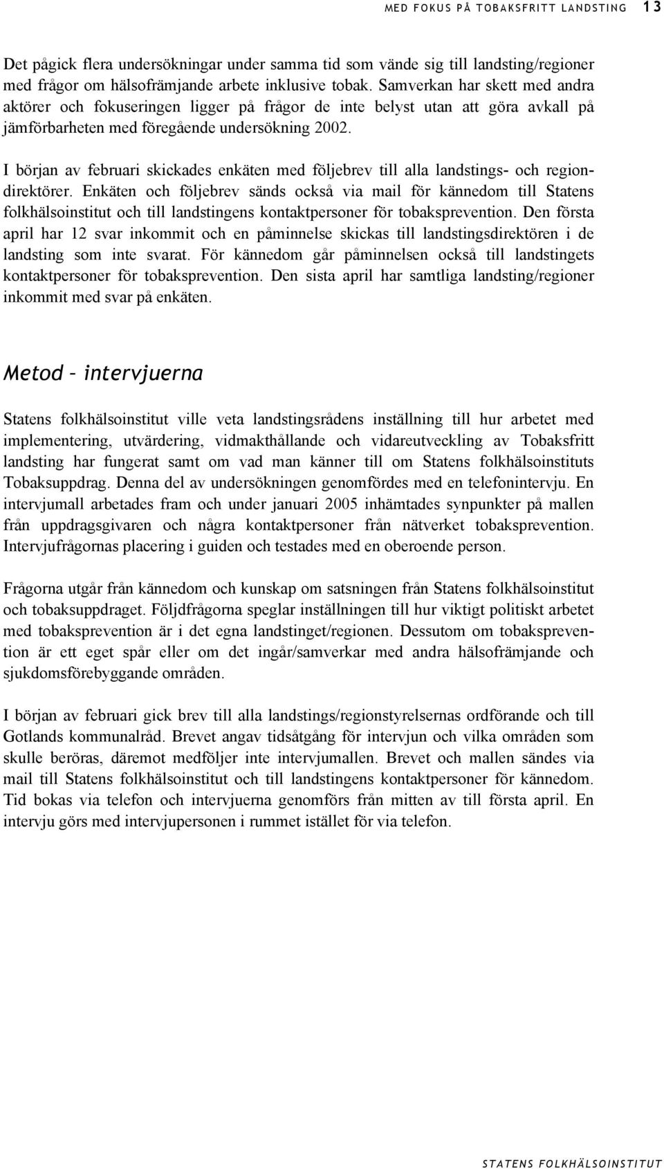 I början av februari skickades enkäten med följebrev till alla landstings- och regiondirektörer.