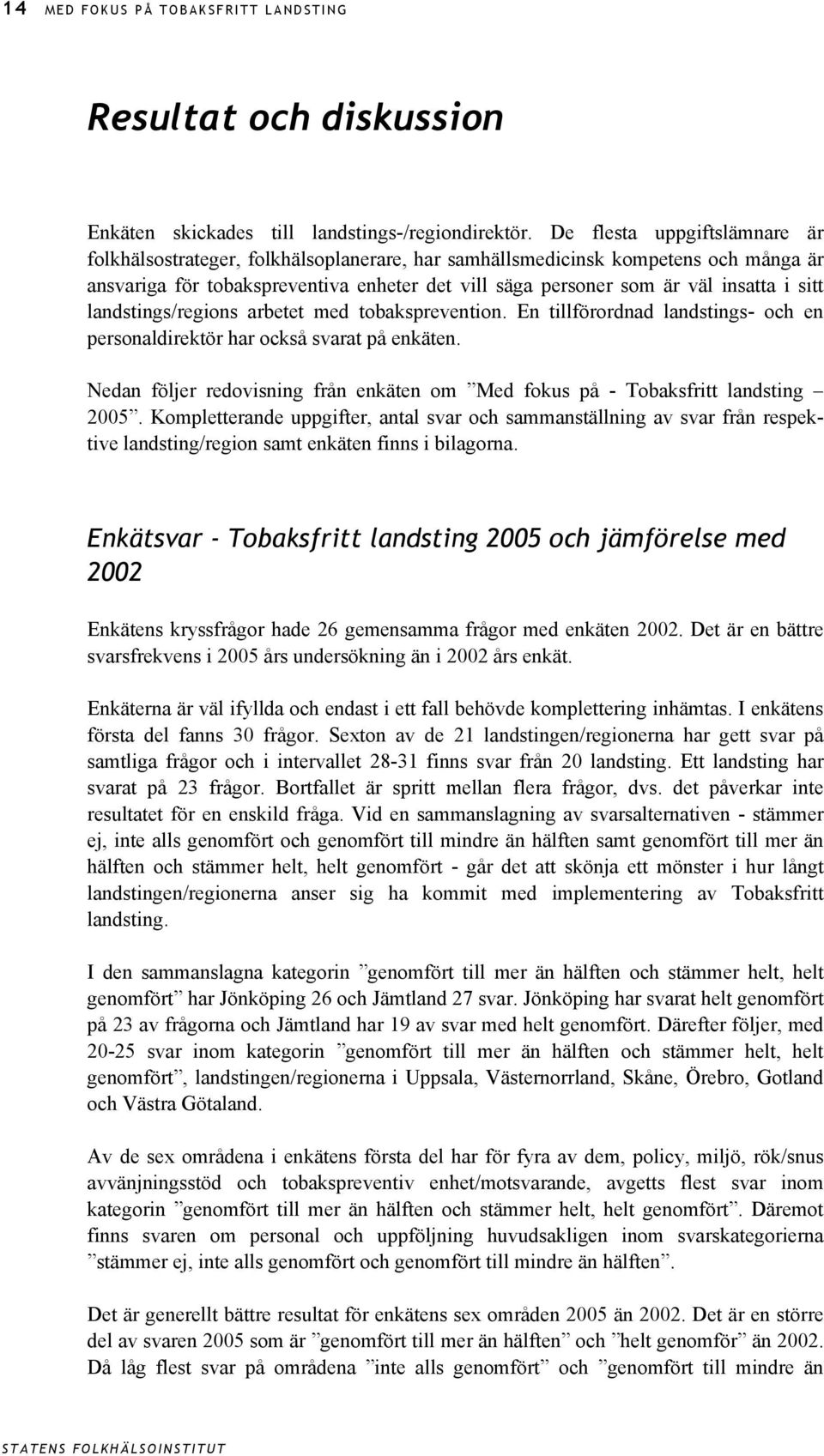 sitt landstings/regions arbetet med tobaksprevention. En tillförordnad landstings- och en personaldirektör har också svarat på enkäten.