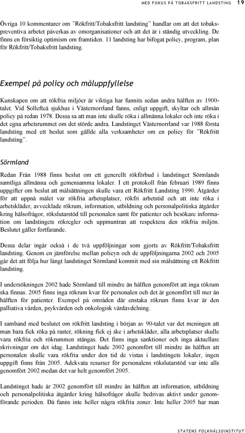 Exempel på policy och måluppfyllelse Kunskapen om att rökfria miljöer är viktiga har funnits sedan andra hälften av 1900- talet.