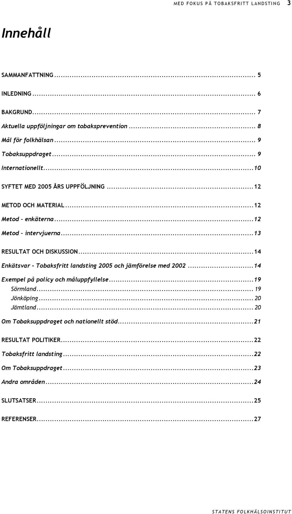 ..13 RESULTAT OCH DISKUSSION...14 Enkätsvar - Tobaksfritt landsting 2005 och jämförelse med 2002...14 Exempel på policy och måluppfyllelse...19 Sörmland... 19 Jönköping.