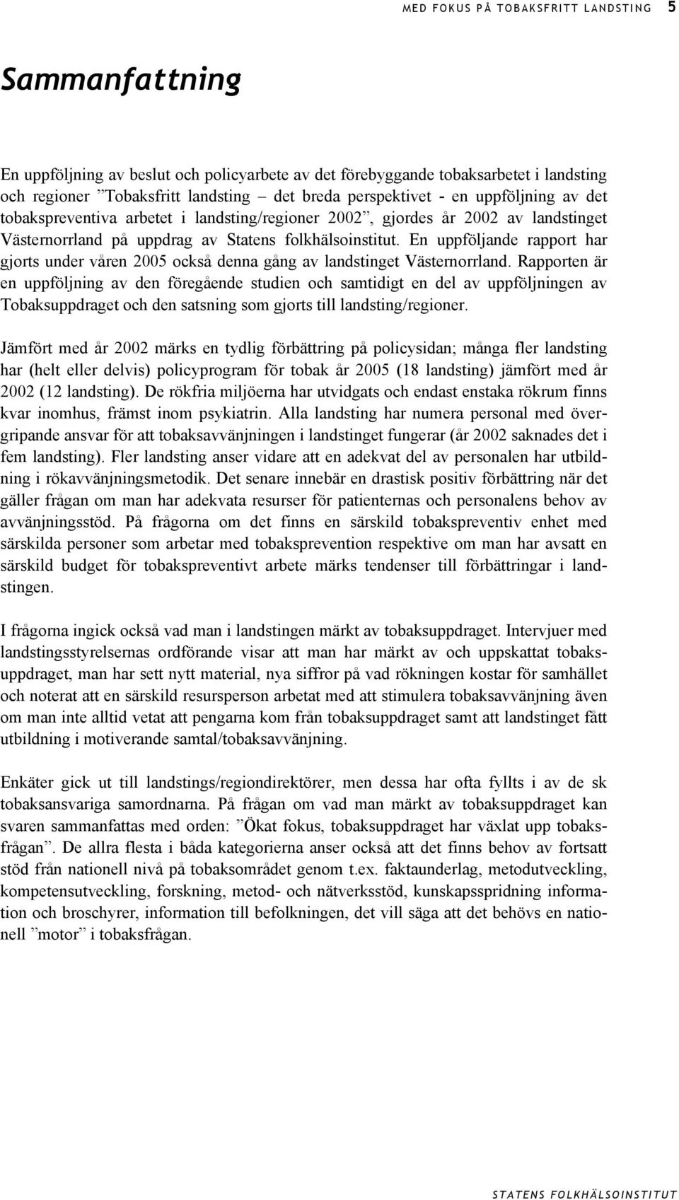 En uppföljande rapport har gjorts under våren 2005 också denna gång av landstinget Västernorrland.