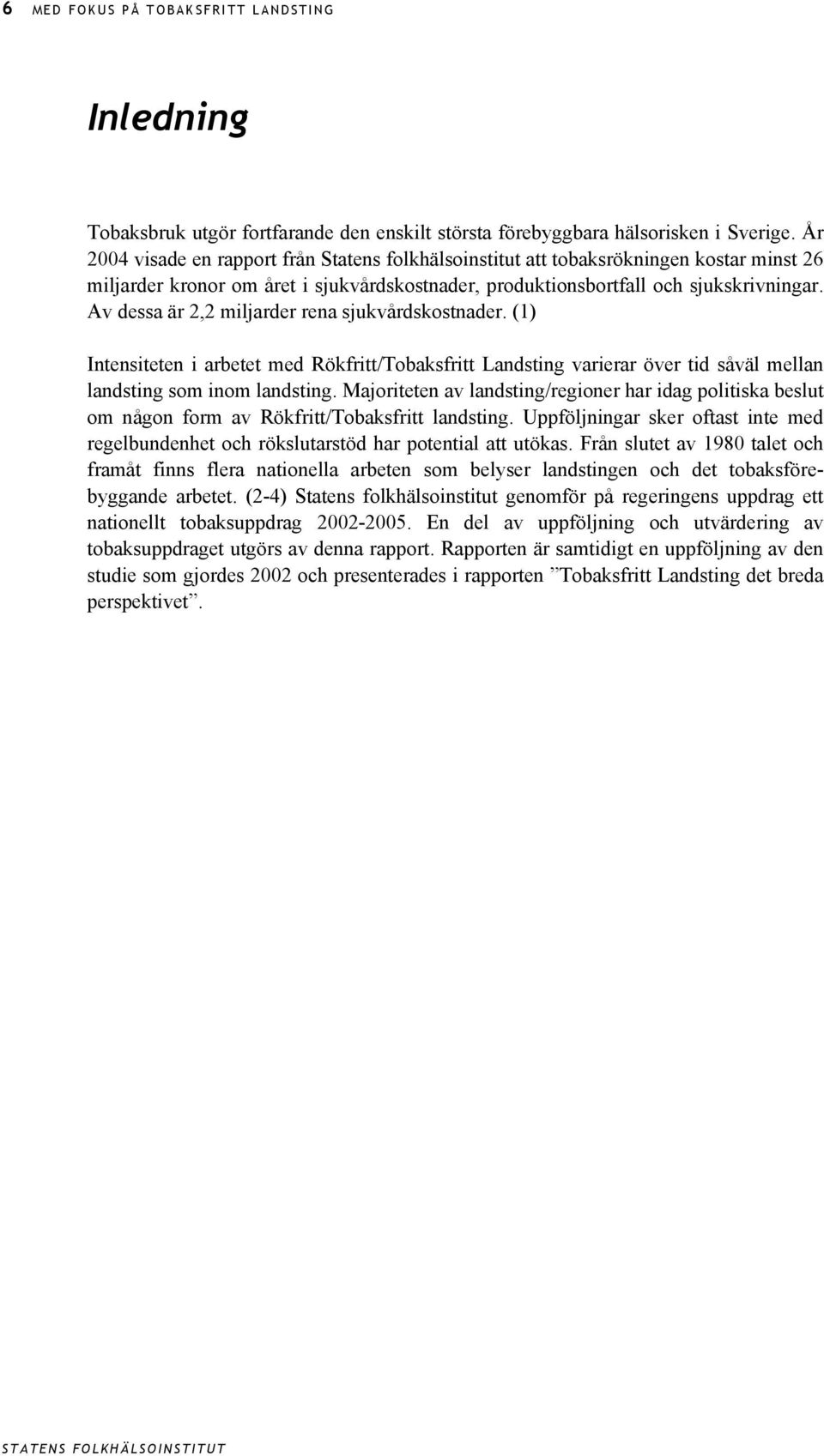 Av dessa är 2,2 miljarder rena sjukvårdskostnader. (1) Intensiteten i arbetet med Rökfritt/Tobaksfritt Landsting varierar över tid såväl mellan landsting som inom landsting.
