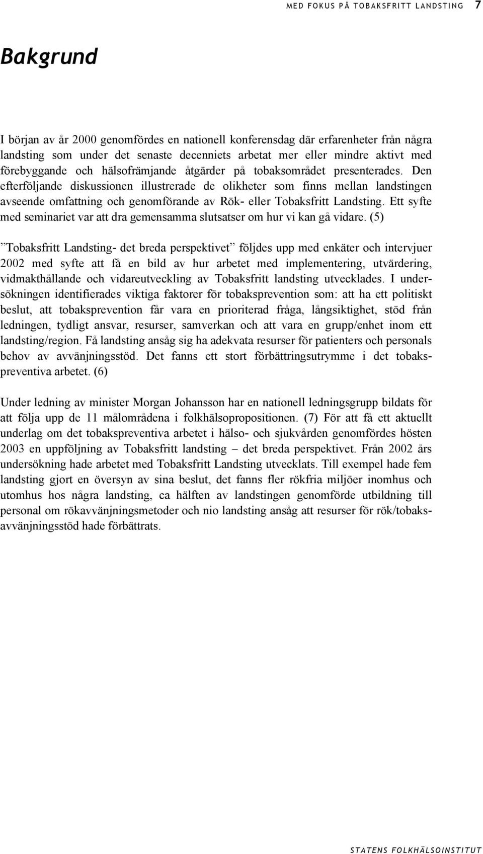 Den efterföljande diskussionen illustrerade de olikheter som finns mellan landstingen avseende omfattning och genomförande av Rök- eller Tobaksfritt Landsting.