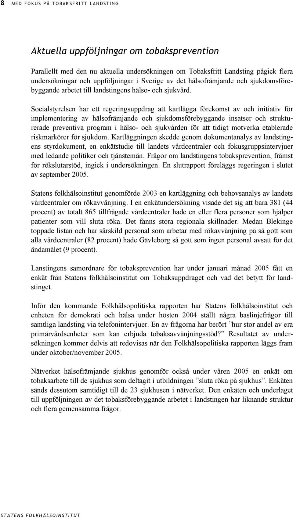 Socialstyrelsen har ett regeringsuppdrag att kartlägga förekomst av och initiativ för implementering av hälsofrämjande och sjukdomsförebyggande insatser och strukturerade preventiva program i hälso-